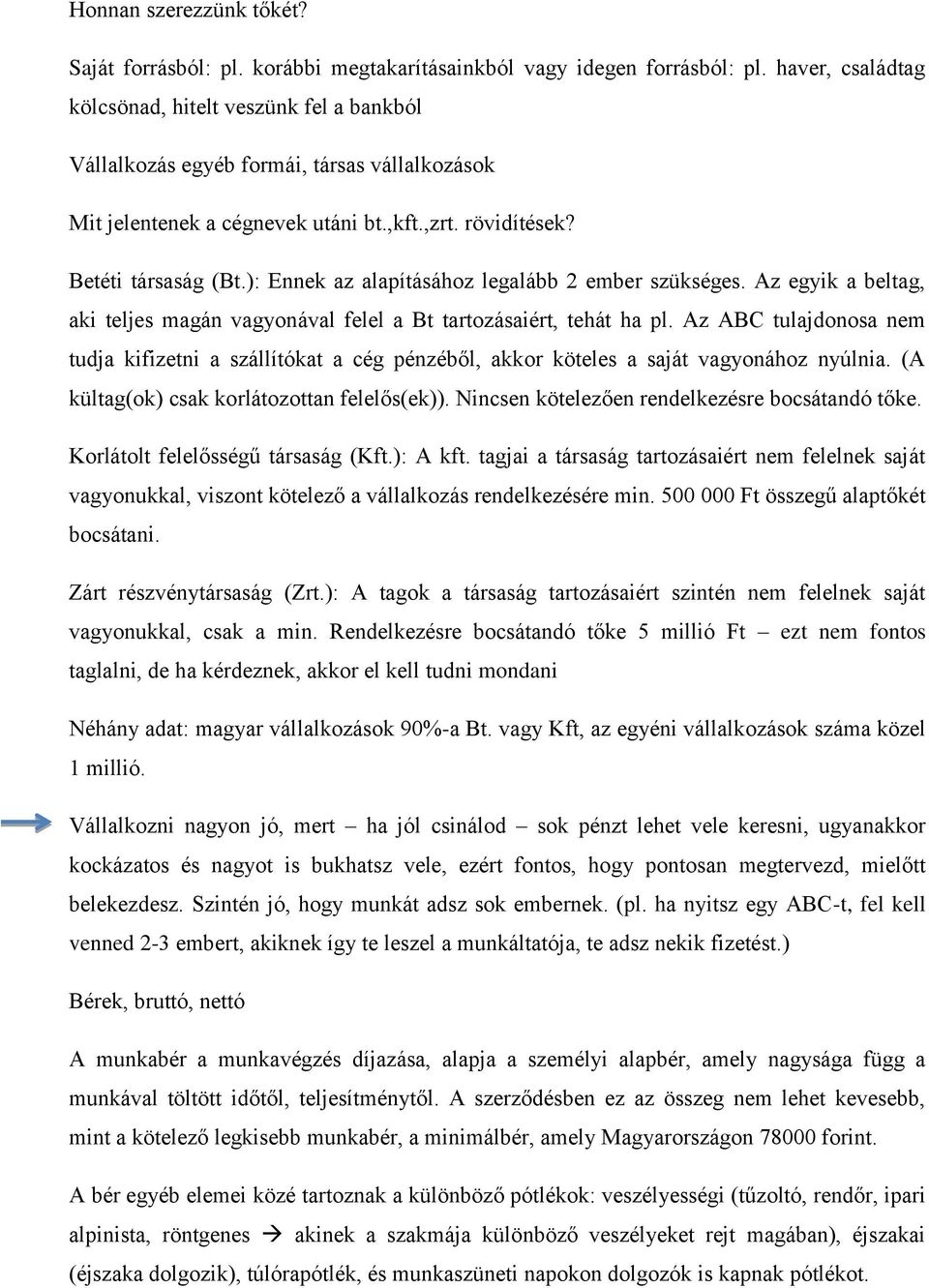 ): Ennek az alapításához legalább 2 ember szükséges. Az egyik a beltag, aki teljes magán vagyonával felel a Bt tartozásaiért, tehát ha pl.