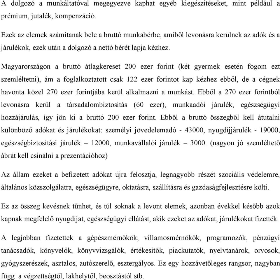 Magyarországon a bruttó átlagkereset 200 ezer forint (két gyermek esetén fogom ezt szemléltetni), ám a foglalkoztatott csak 122 ezer forintot kap kézhez ebből, de a cégnek havonta közel 270 ezer