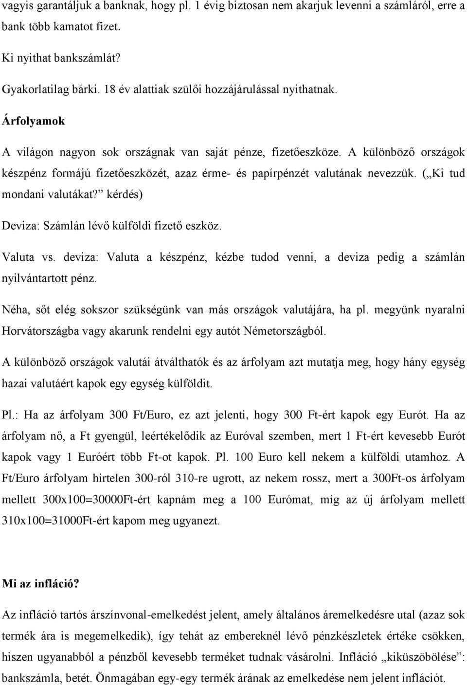 A különböző országok készpénz formájú fizetőeszközét, azaz érme- és papírpénzét valutának nevezzük. ( Ki tud mondani valutákat? kérdés) Deviza: Számlán lévő külföldi fizető eszköz. Valuta vs.