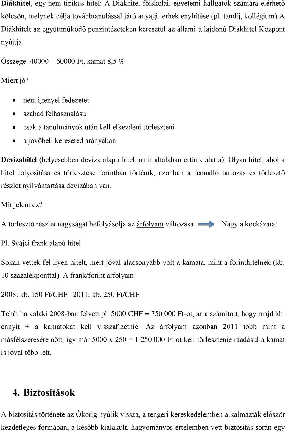 nem igényel fedezetet szabad felhasználású csak a tanulmányok után kell elkezdeni törleszteni a jövőbeli kereseted arányában Devizahitel (helyesebben deviza alapú hitel, amit általában értünk