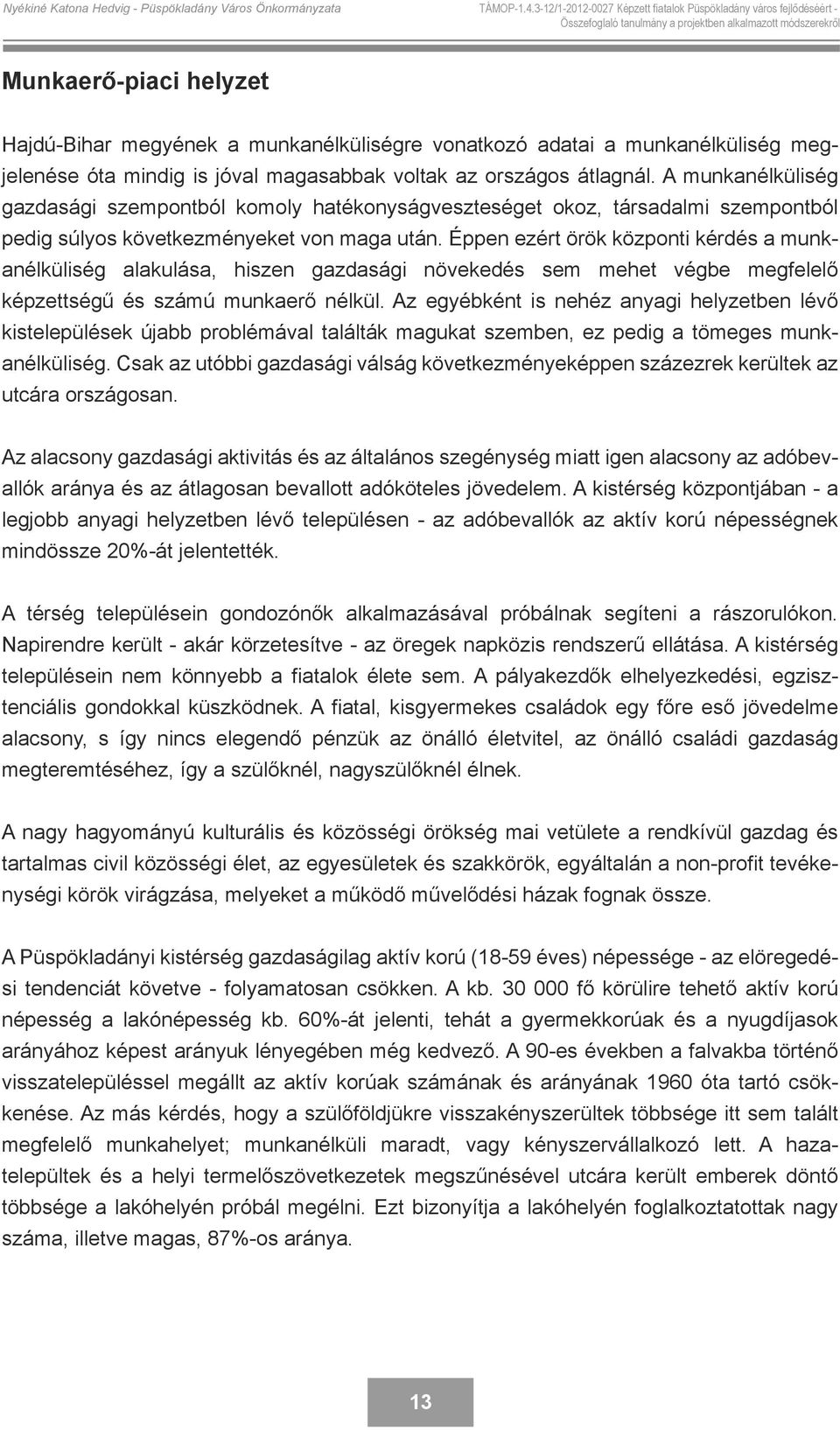 Éppen ezért örök központi kérdés a munkanélküliség alakulása, hiszen gazdasági növekedés sem mehet végbe megfelelő képzettségű és számú munkaerő nélkül.