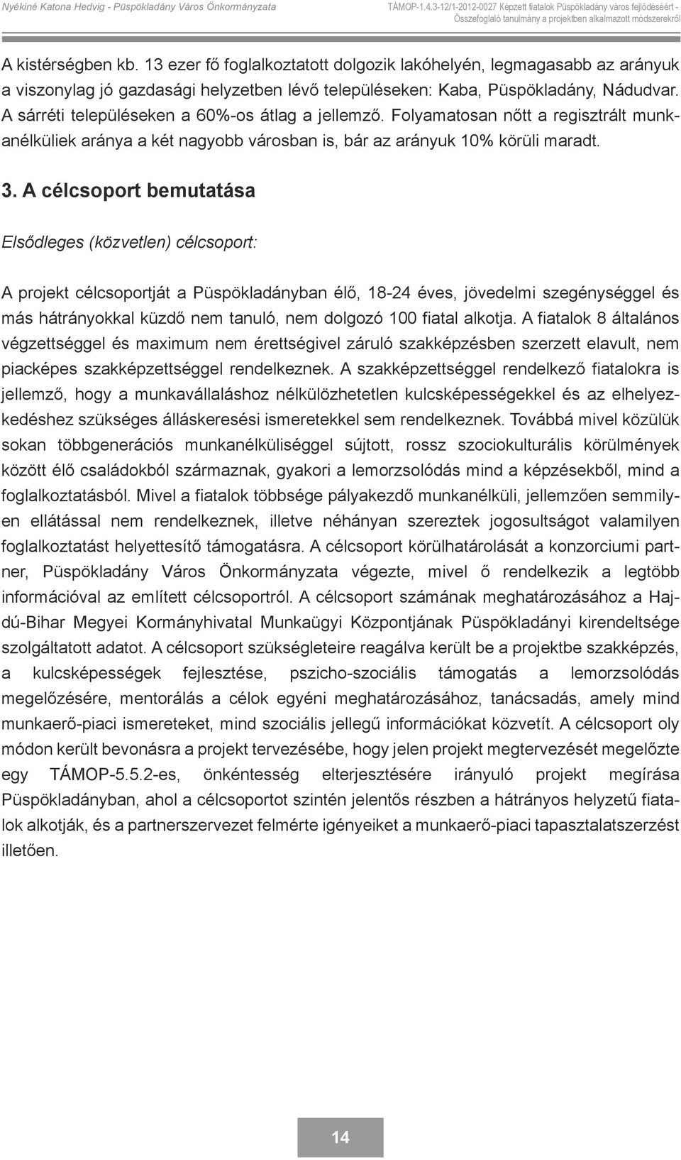 A sárréti településeken a 60%-os átlag a jellemző. Folyamatosan nőtt a regisztrált munkanélküliek aránya a két nagyobb városban is, bár az arányuk 10% körüli maradt. 3.