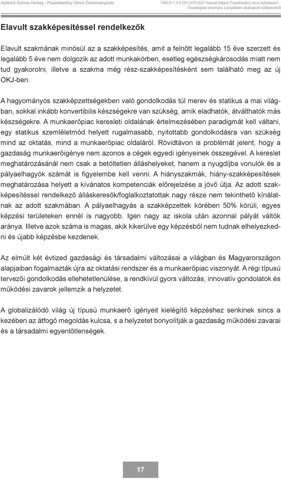 A hagyományos szakképzettségekben való gondolkodás túl merev és statikus a mai világban, sokkal inkább konvertibilis készségekre van szükség, amik eladhatók, átválthatók más készségekre.