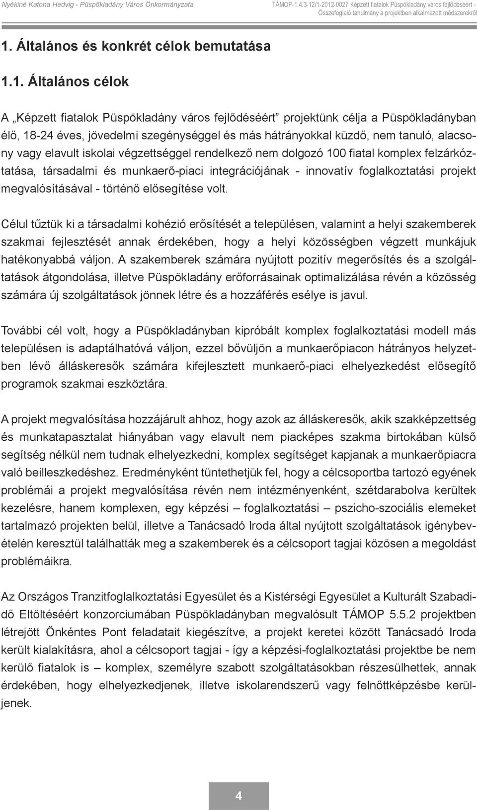 1. Általános célok A Képzett fiatalok Püspökladány város fejlődéséért projektünk célja a Püspökladányban élő, 18-24 éves, jövedelmi szegénységgel és más hátrányokkal küzdő, nem tanuló, alacsony vagy