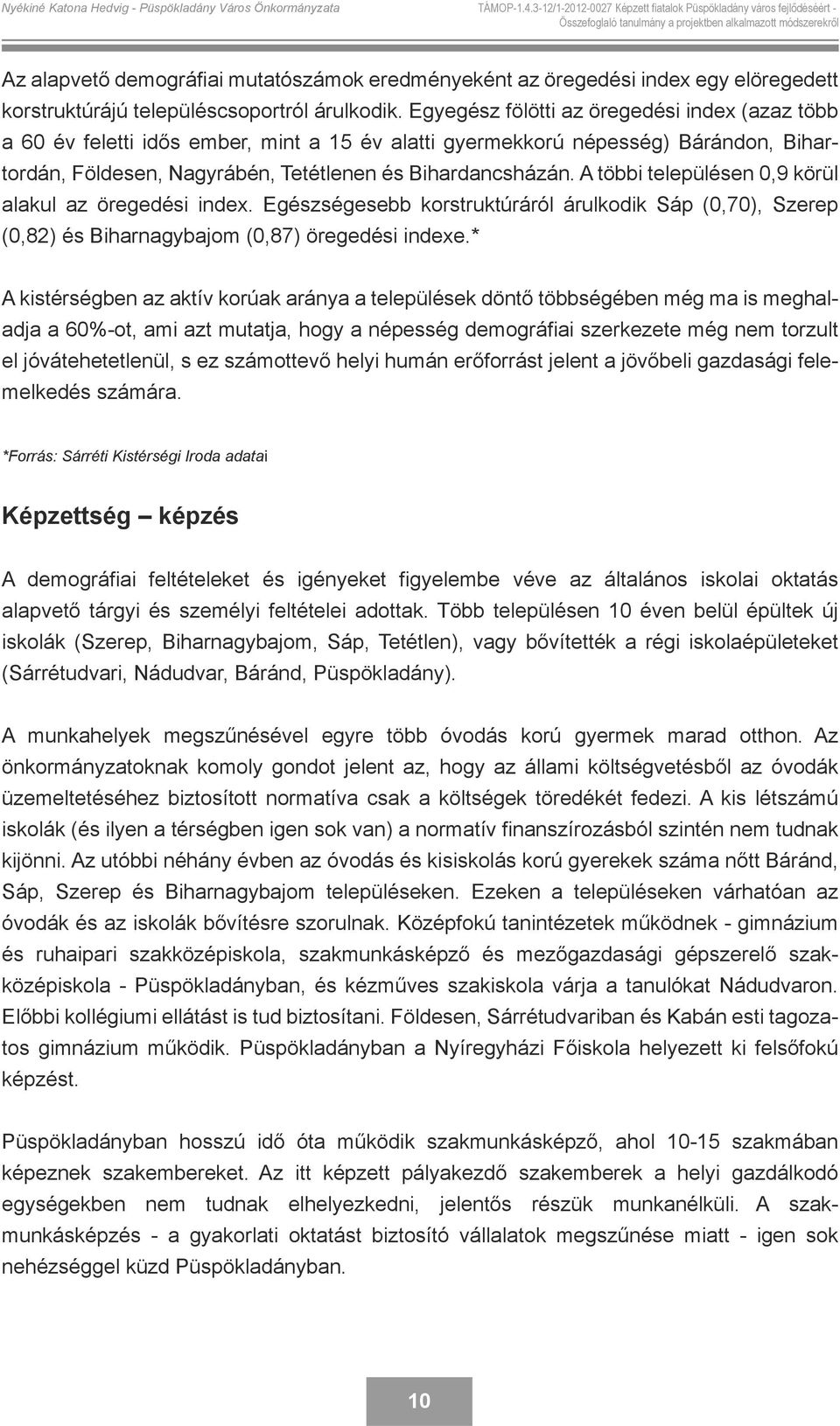 A többi településen 0,9 körül alakul az öregedési index. Egészségesebb korstruktúráról árulkodik Sáp (0,70), Szerep (0,82) és Biharnagybajom (0,87) öregedési indexe.