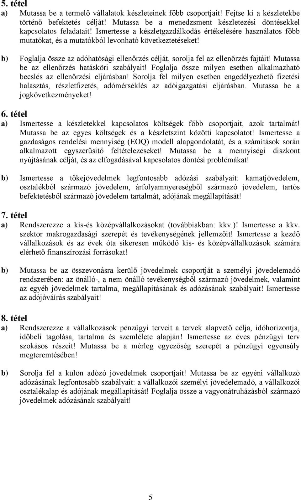 b) Foglalja össze az adóhatósági ellenőrzés célját, sorolja fel az ellenőrzés fajtáit! Mutassa be az ellenőrzés hatásköri szabályait!