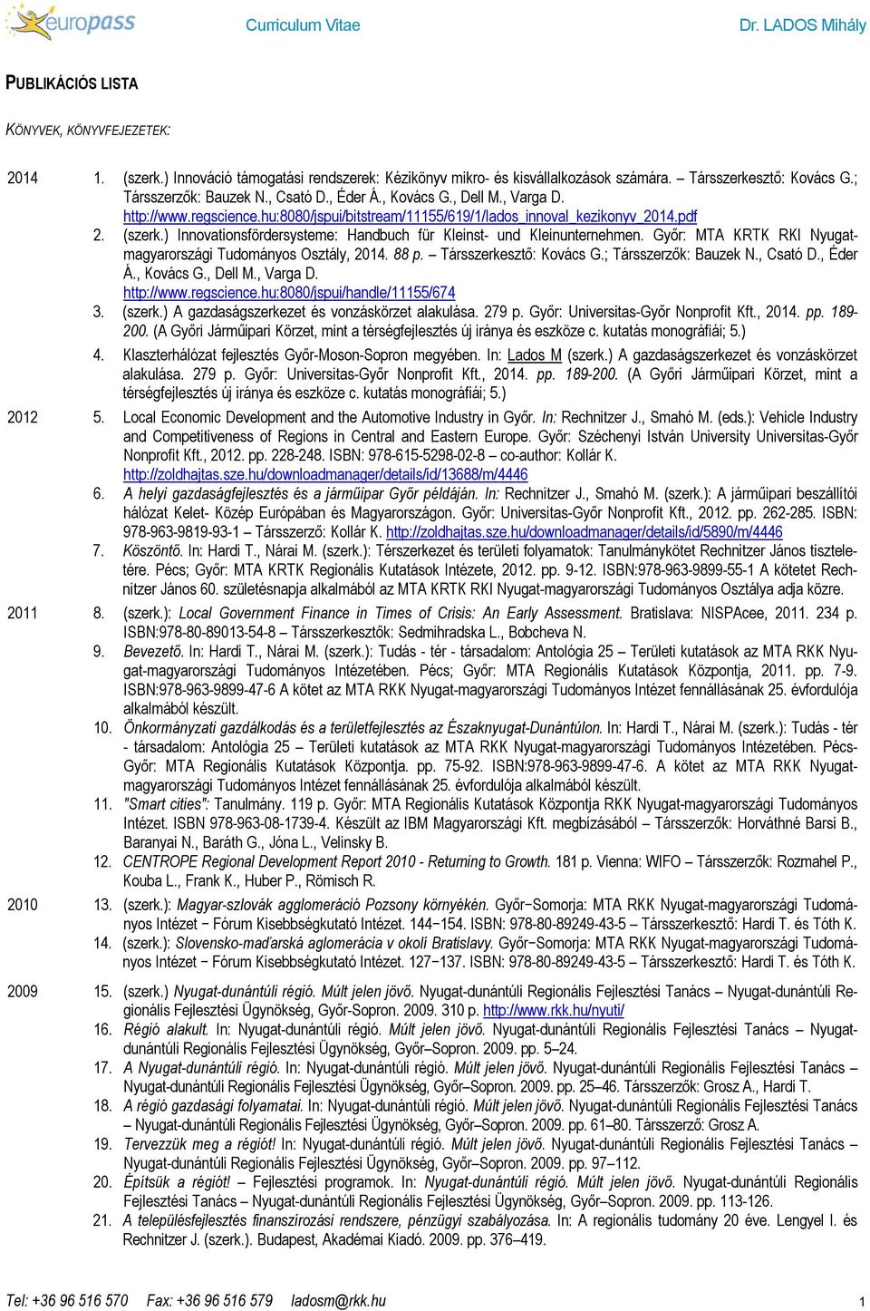 ) Innovationsfördersysteme: Handbuch für Kleinst- und Kleinunternehmen. Győr: MTA KRTK RKI Nyugatmagyarországi Tudományos Osztály, 2014. 88 p. Társszerkesztő: Kovács G.; Társszerzők: Bauzek N.
