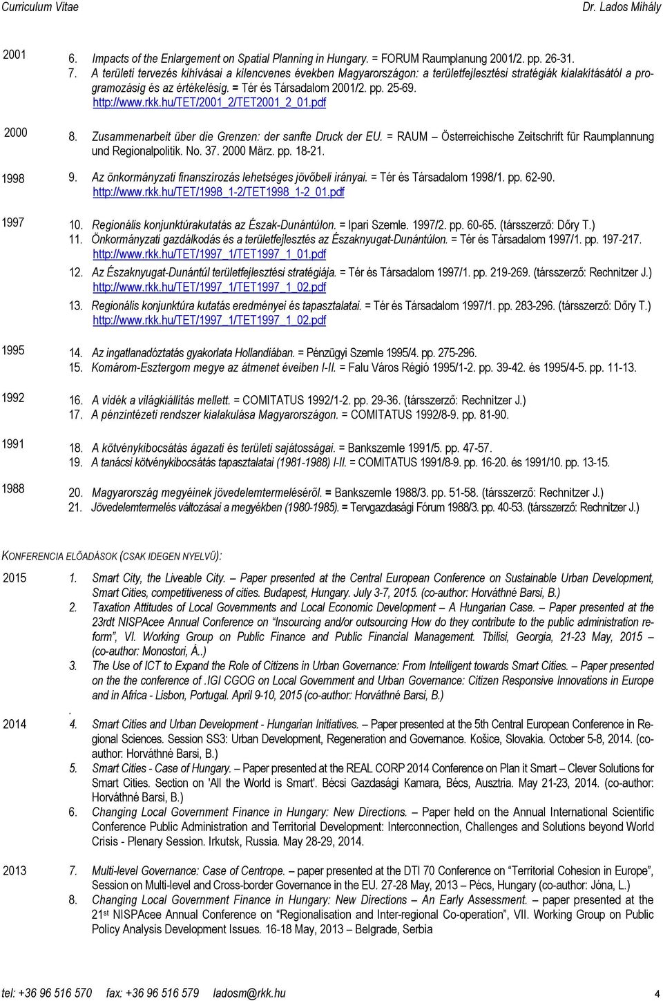 rkk.hu/tet/2001_2/tet2001_2_01.pdf 2000 8. Zusammenarbeit über die Grenzen: der sanfte Druck der EU. = RAUM Österreichische Zeitschrift für Raumplannung und Regionalpolitik. No. 37. 2000 März. pp.