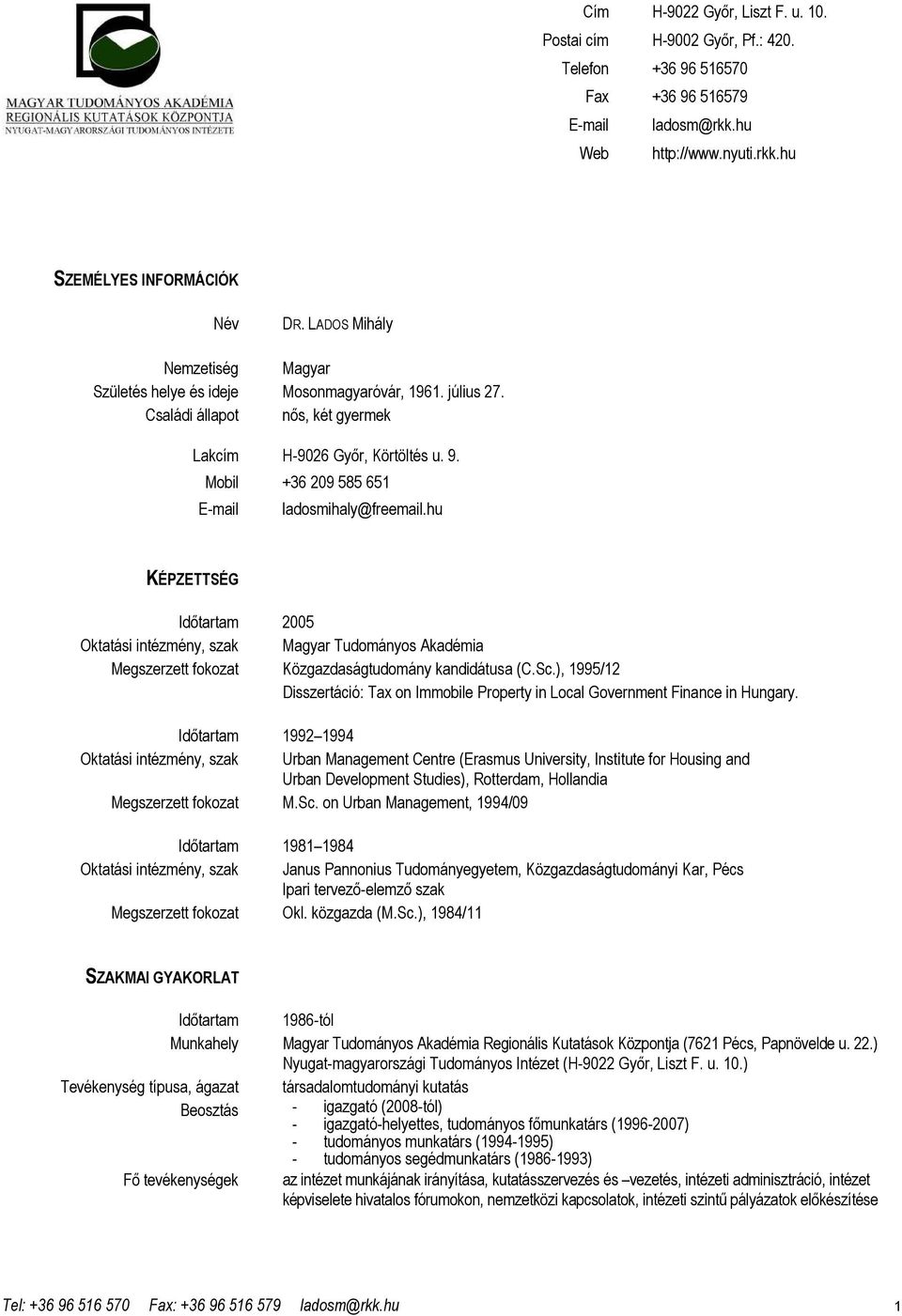 Mobil +36 209 585 651 E-mail ladosmihaly@freemail.hu KÉPZETTSÉG Idıtartam 2005 Oktatási intézmény, szak Magyar Tudományos Akadémia Megszerzett fokozat Közgazdaságtudomány kandidátusa (C.Sc.