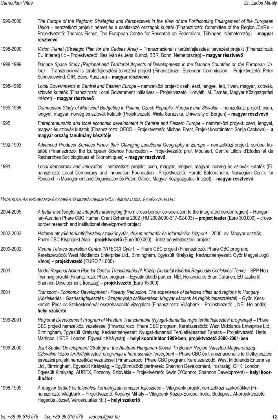 Plan for the Cadses Area) Transznacionális területfejlesztési tervezési projekt (Finanszírozó: EU Interreg IIc Projektvezetı: Illés Iván és Jens Kurnol, BBR, Bonn, Németország) magyar résztvevı