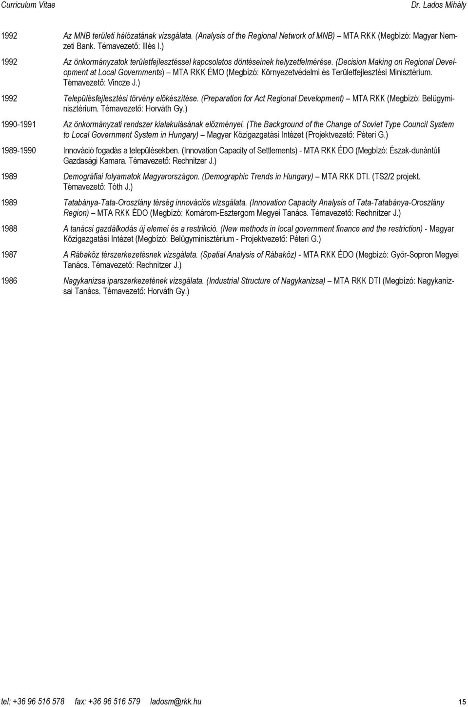 (Decision Making on Regional Development at Local Governments) MTA RKK ÉMO (Megbízó: Környezetvédelmi és Területfejlesztési Minisztérium. Témavezetı: Vincze J.