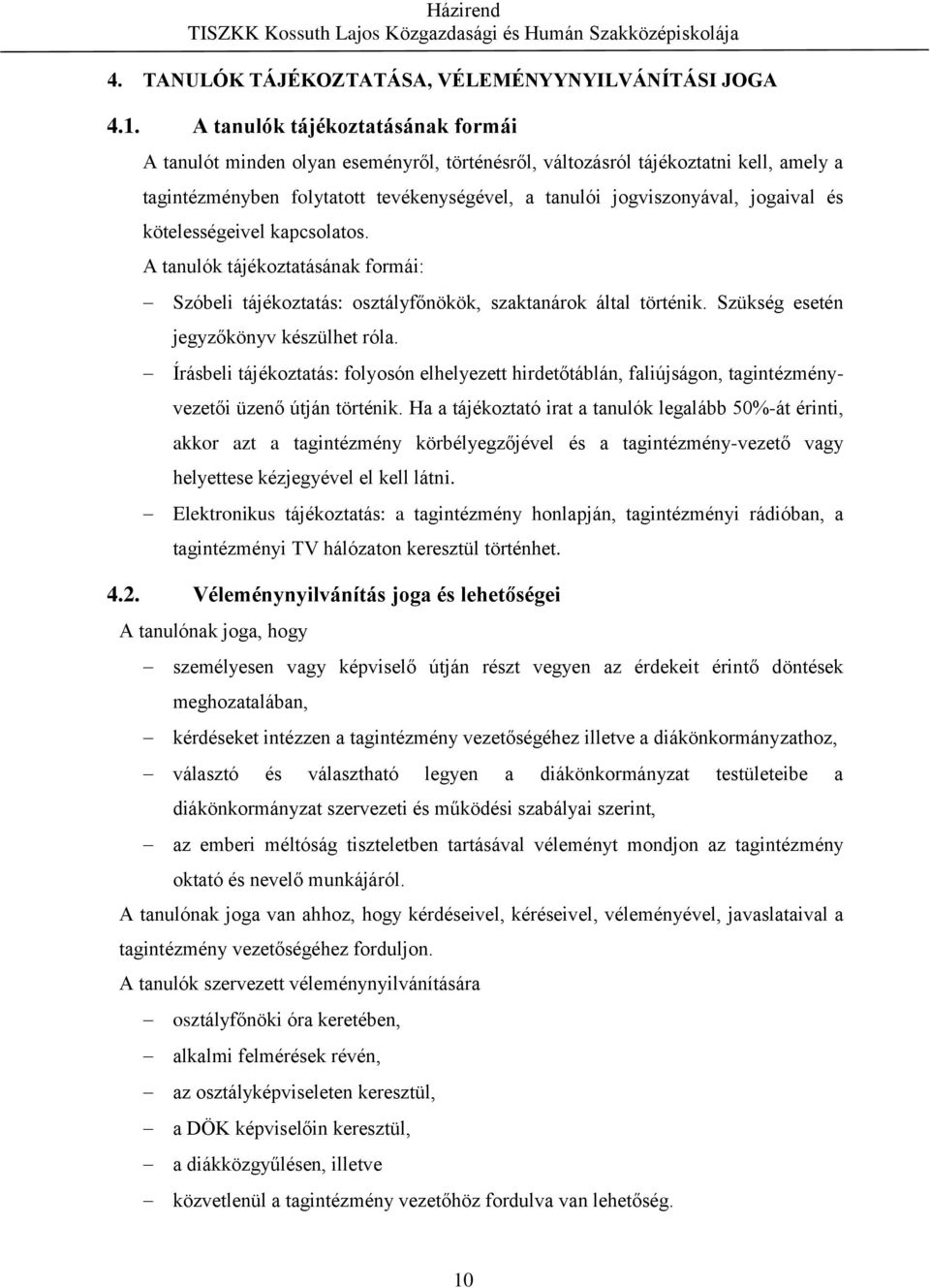 és kötelességeivel kapcsolatos. A tanulók tájékoztatásának formái: Szóbeli tájékoztatás: osztályfőnökök, szaktanárok által történik. Szükség esetén jegyzőkönyv készülhet róla.