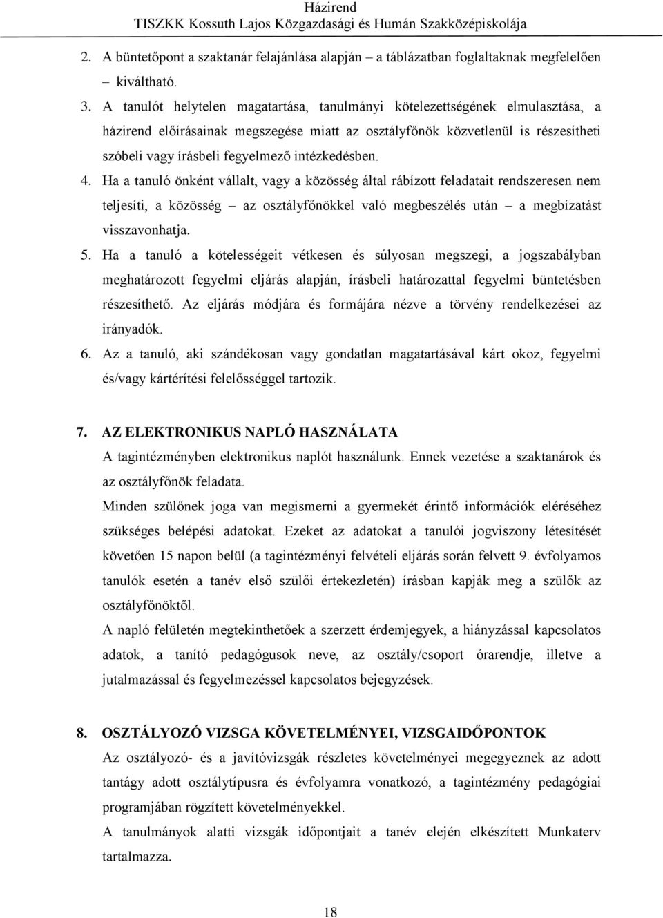 intézkedésben. 4. Ha a tanuló önként vállalt, vagy a közösség által rábízott feladatait rendszeresen nem teljesíti, a közösség az osztályfőnökkel való megbeszélés után a megbízatást visszavonhatja. 5.