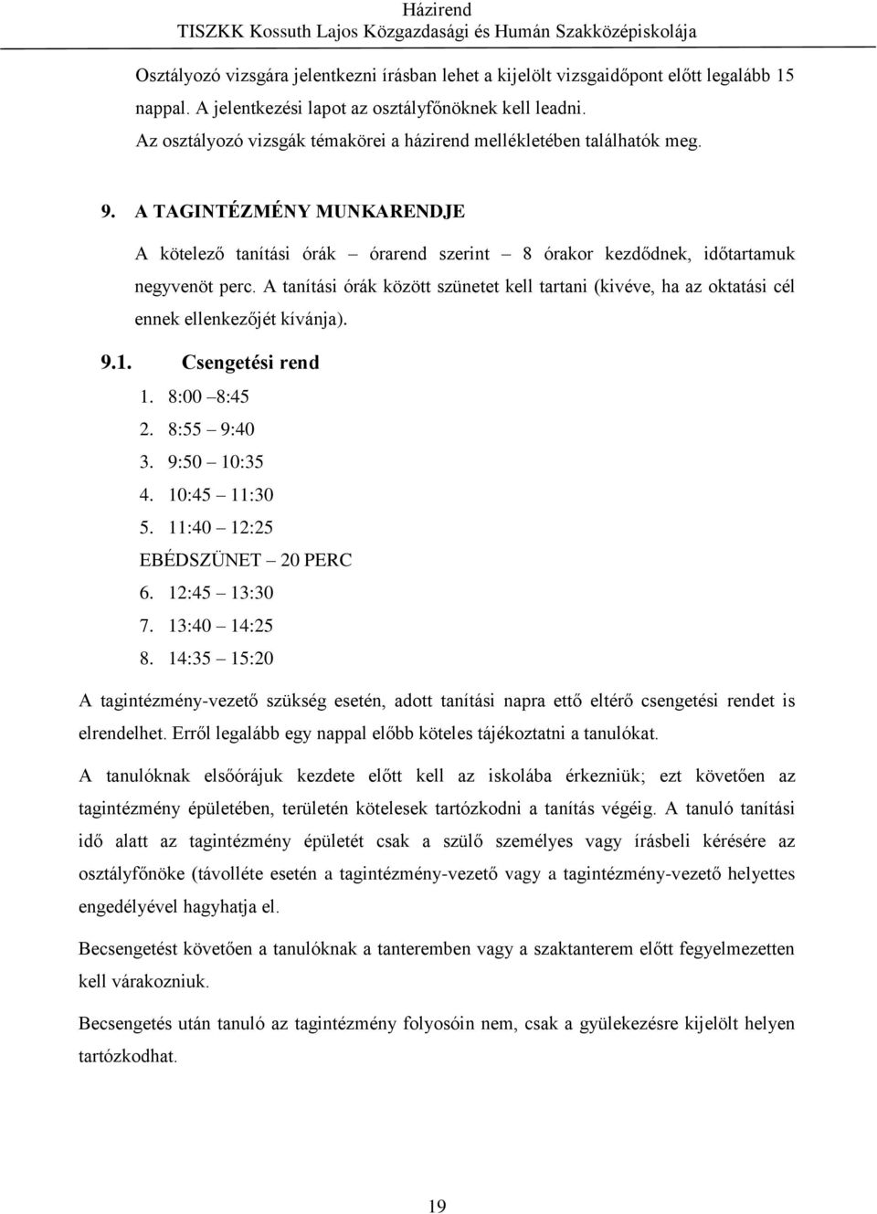 A tanítási órák között szünetet kell tartani (kivéve, ha az oktatási cél ennek ellenkezőjét kívánja). 9.1. Csengetési rend 1. 8:00 8:45 2. 8:55 9:40 3. 9:50 10:35 4. 10:45 11:30 5.