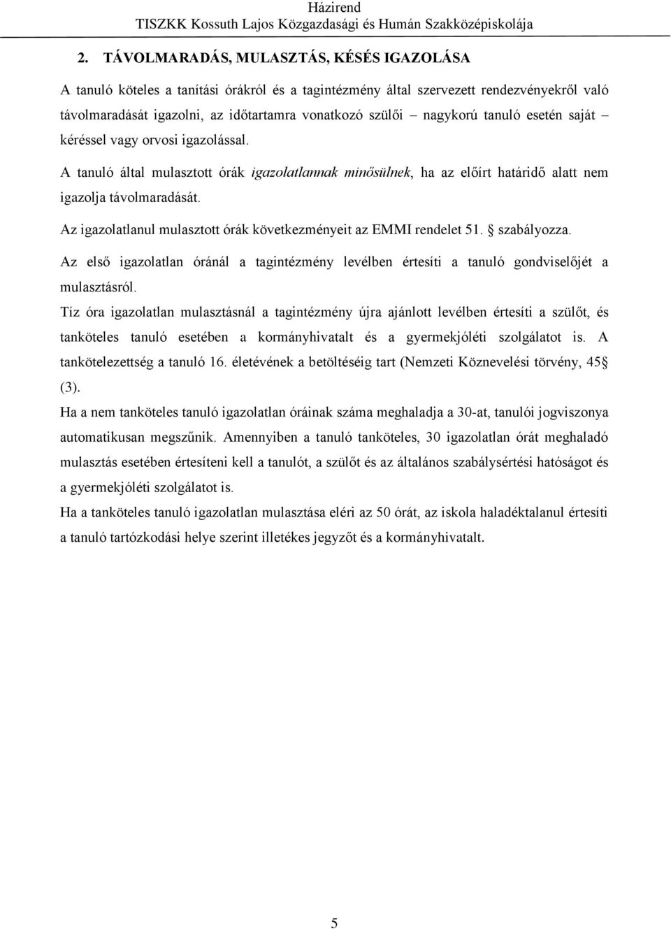 Az igazolatlanul mulasztott órák következményeit az EMMI rendelet 51. szabályozza. Az első igazolatlan óránál a tagintézmény levélben értesíti a tanuló gondviselőjét a mulasztásról.