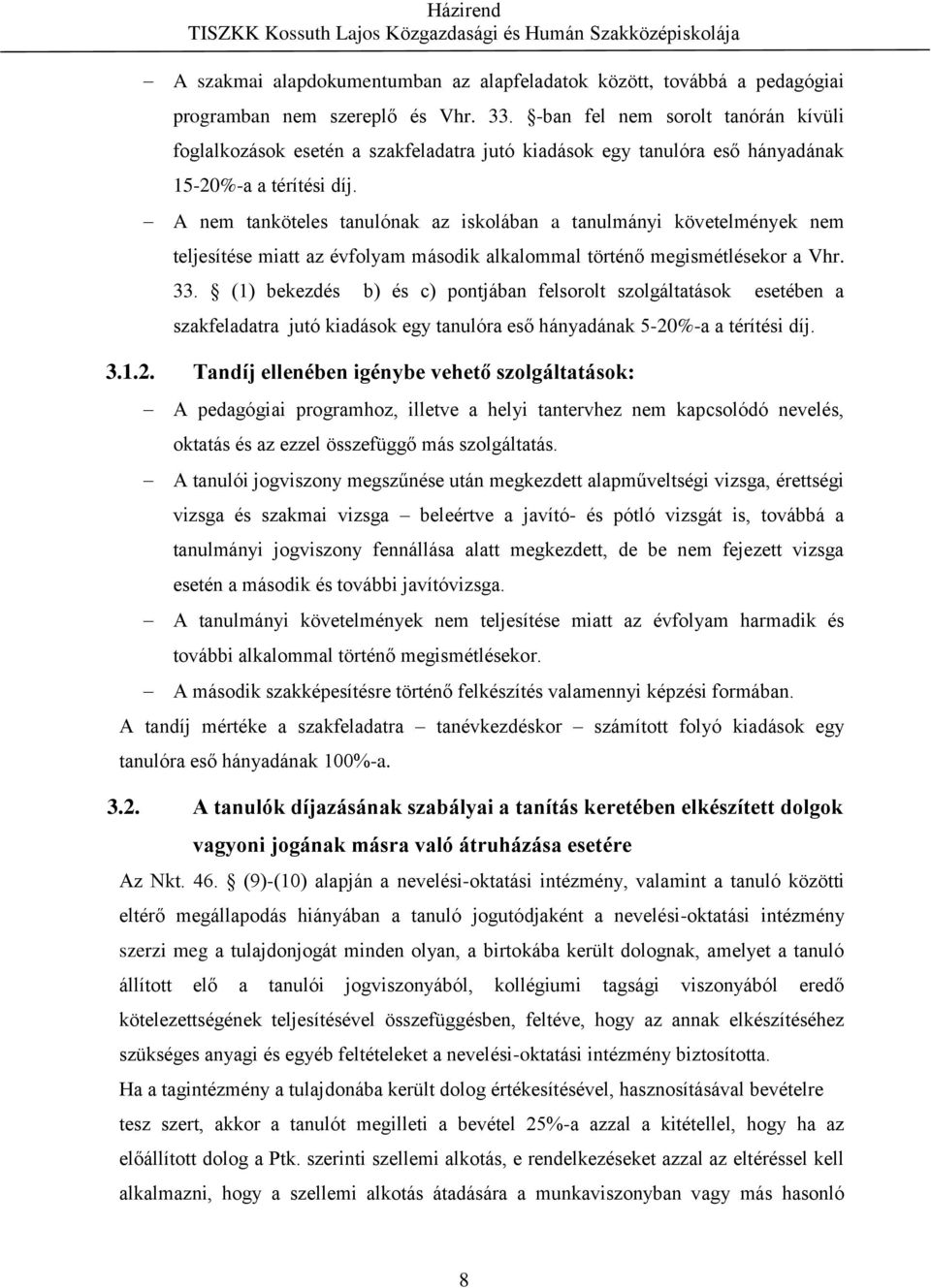 A nem tanköteles tanulónak az iskolában a tanulmányi követelmények nem teljesítése miatt az évfolyam második alkalommal történő megismétlésekor a Vhr. 33.