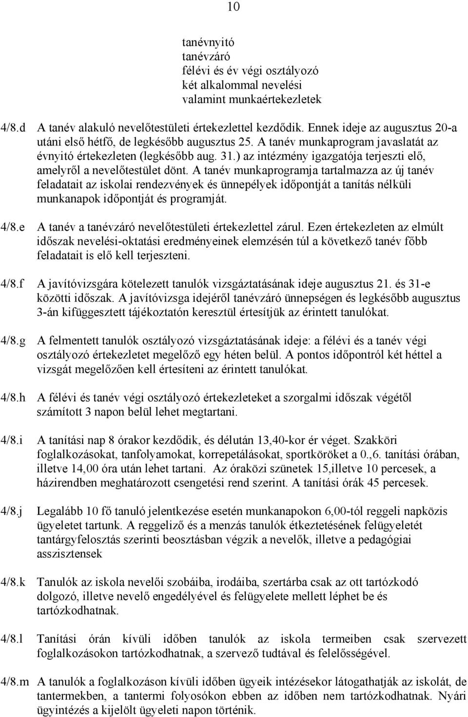 ) az intézmény igazgatója terjeszti elı, amelyrıl a nevelıtestület dönt.