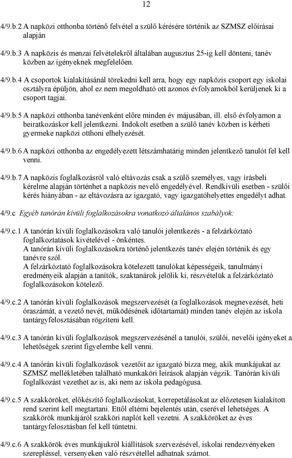 elsı évfolyamon a beiratkozáskor kell jelentkezni. Indokolt esetben a szülı tanév közben is kérheti gyermeke napközi otthoni elhelyezését. 4/9.b.6 A napközi otthonba az engedélyezett létszámhatárig minden jelentkezı tanulót fel kell venni.