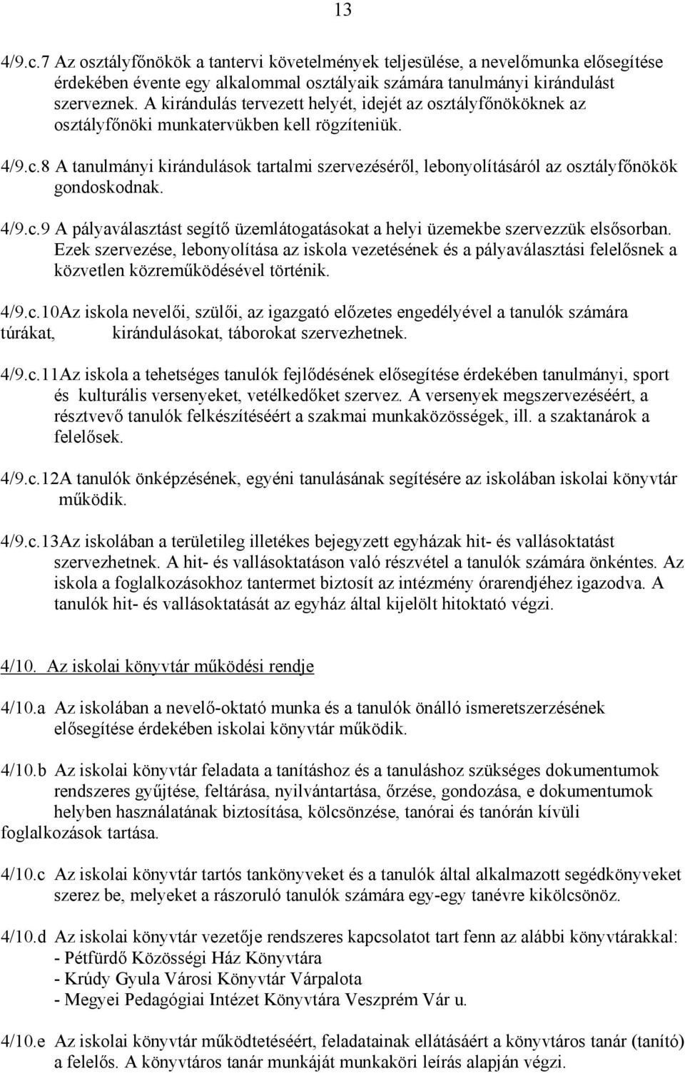 8 A tanulmányi kirándulások tartalmi szervezésérıl, lebonyolításáról az osztályfınökök gondoskodnak. 4/9.c.9 A pályaválasztást segítı üzemlátogatásokat a helyi üzemekbe szervezzük elsısorban.