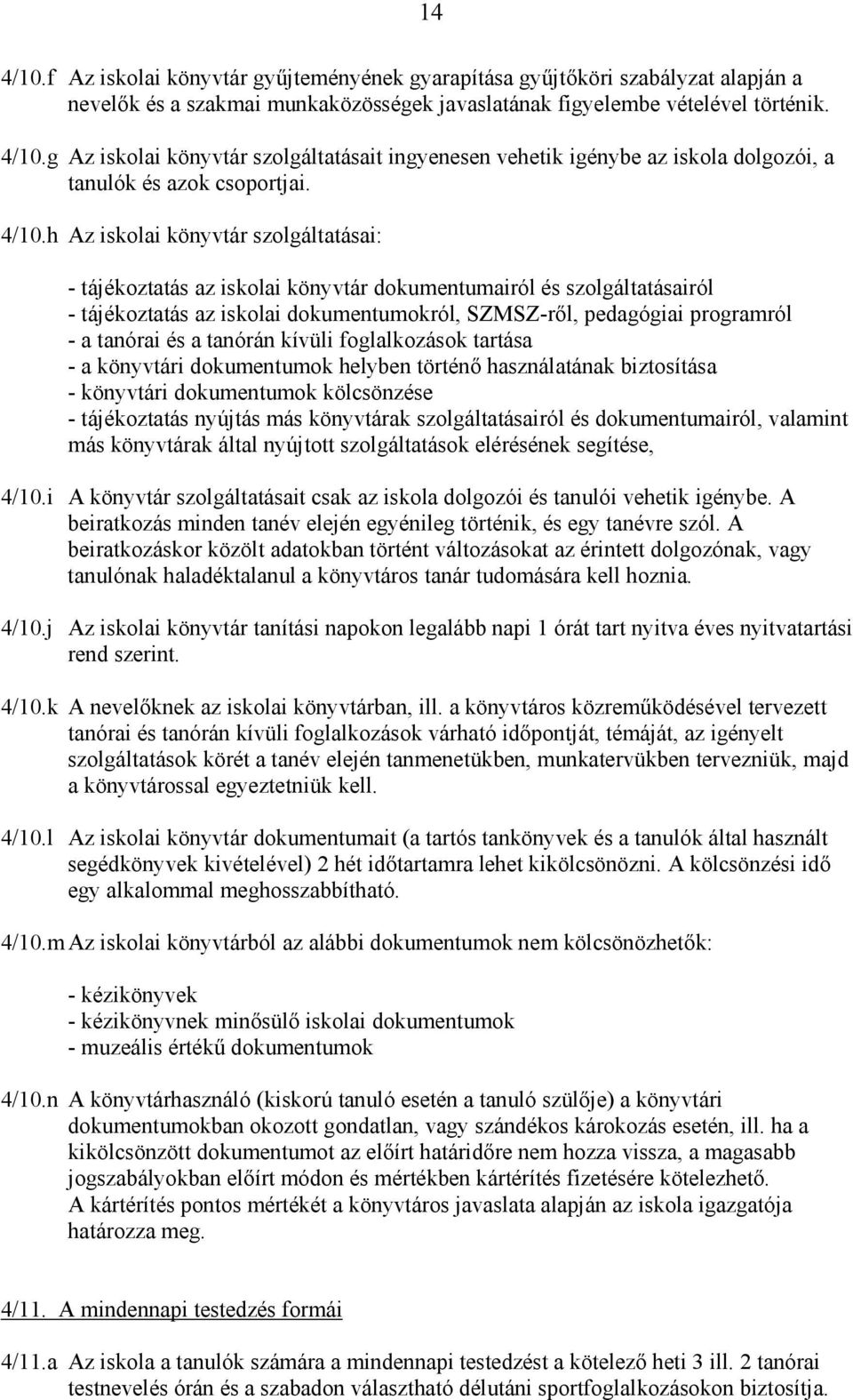 tanórai és a tanórán kívüli foglalkozások tartása - a könyvtári dokumentumok helyben történı használatának biztosítása - könyvtári dokumentumok kölcsönzése - tájékoztatás nyújtás más könyvtárak