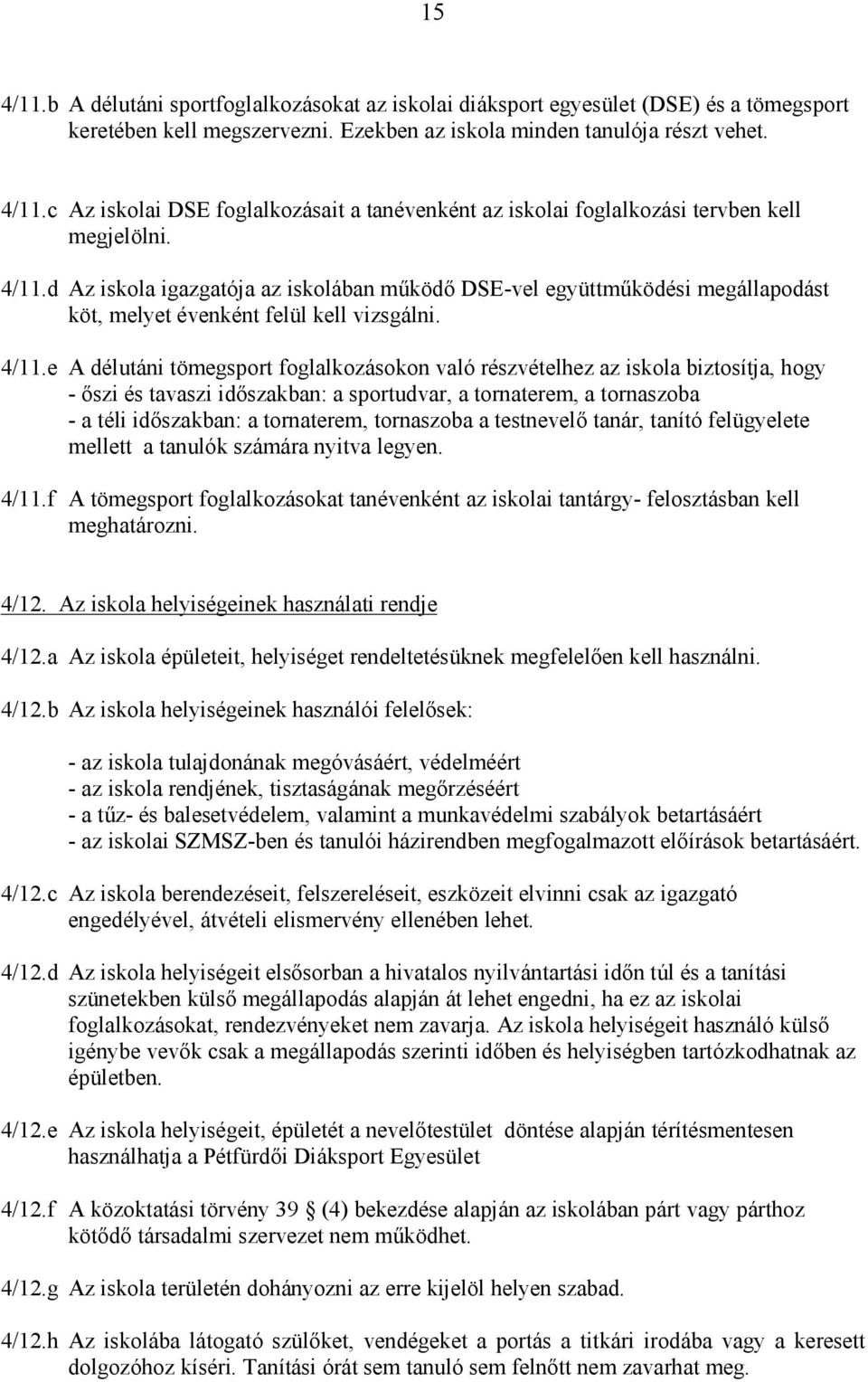 e A délutáni tömegsport foglalkozásokon való részvételhez az iskola biztosítja, hogy - ıszi és tavaszi idıszakban: a sportudvar, a tornaterem, a tornaszoba - a téli idıszakban: a tornaterem,