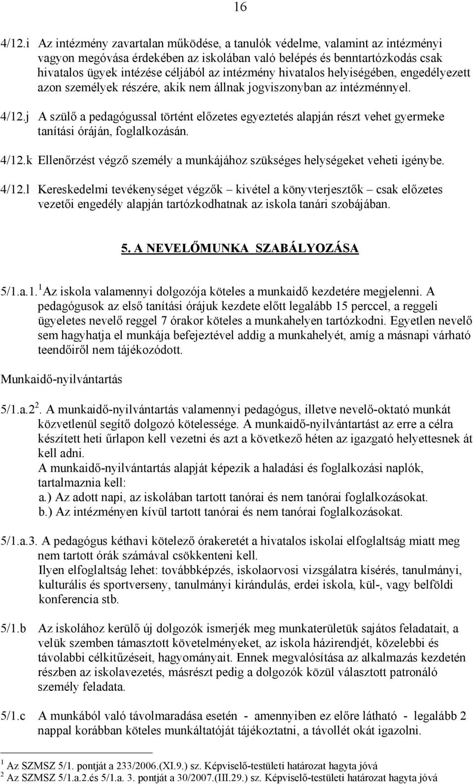 intézmény hivatalos helyiségében, engedélyezett azon személyek részére, akik nem állnak jogviszonyban az intézménnyel. 4/12.