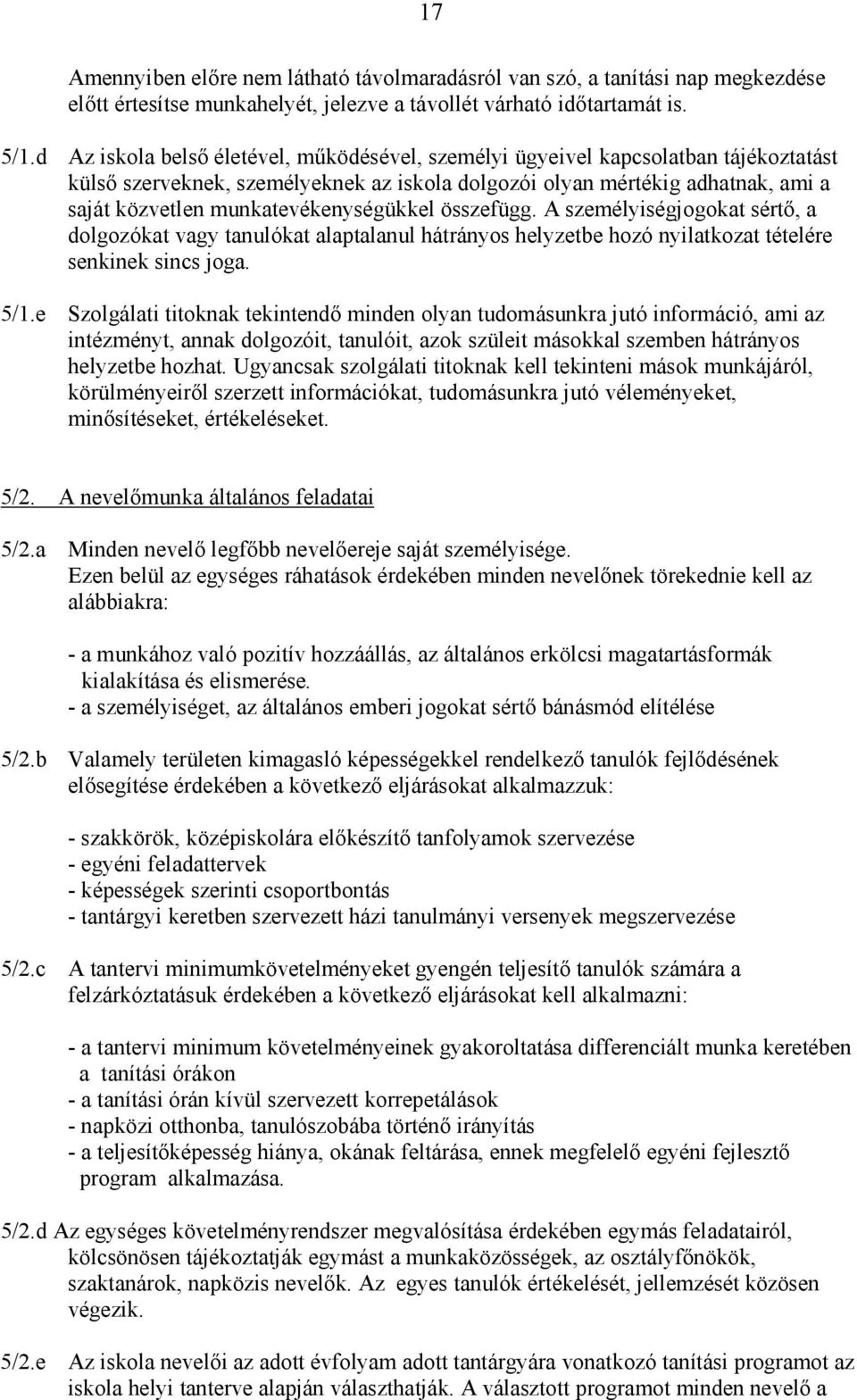 munkatevékenységükkel összefügg. A személyiségjogokat sértı, a dolgozókat vagy tanulókat alaptalanul hátrányos helyzetbe hozó nyilatkozat tételére senkinek sincs joga. 5/1.