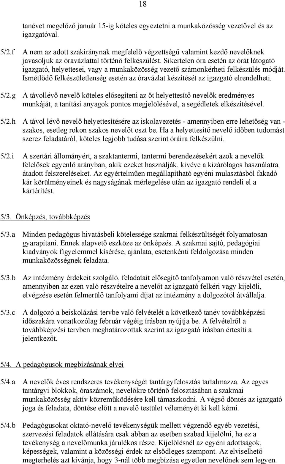 Sikertelen óra esetén az órát látogató igazgató, helyettesei, vagy a munkaközösség vezetı számonkérheti felkészülés módját.