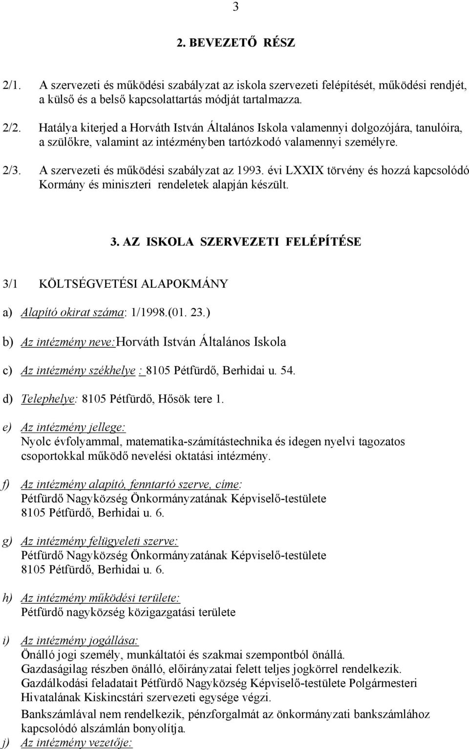 A szervezeti és mőködési szabályzat az 1993. évi LXXIX törvény és hozzá kapcsolódó Kormány és miniszteri rendeletek alapján készült. 3.