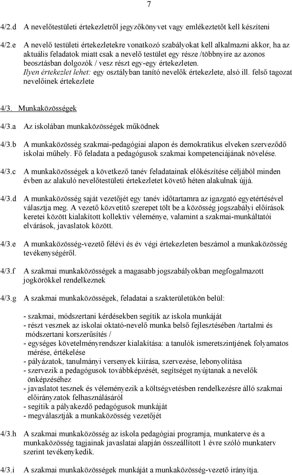 egy-egy értekezleten. Ilyen értekezlet lehet: egy osztályban tanító nevelık értekezlete, alsó ill. felsı tagozat nevelıinek értekezlete 4/3. Munkaközösségek 4/3.