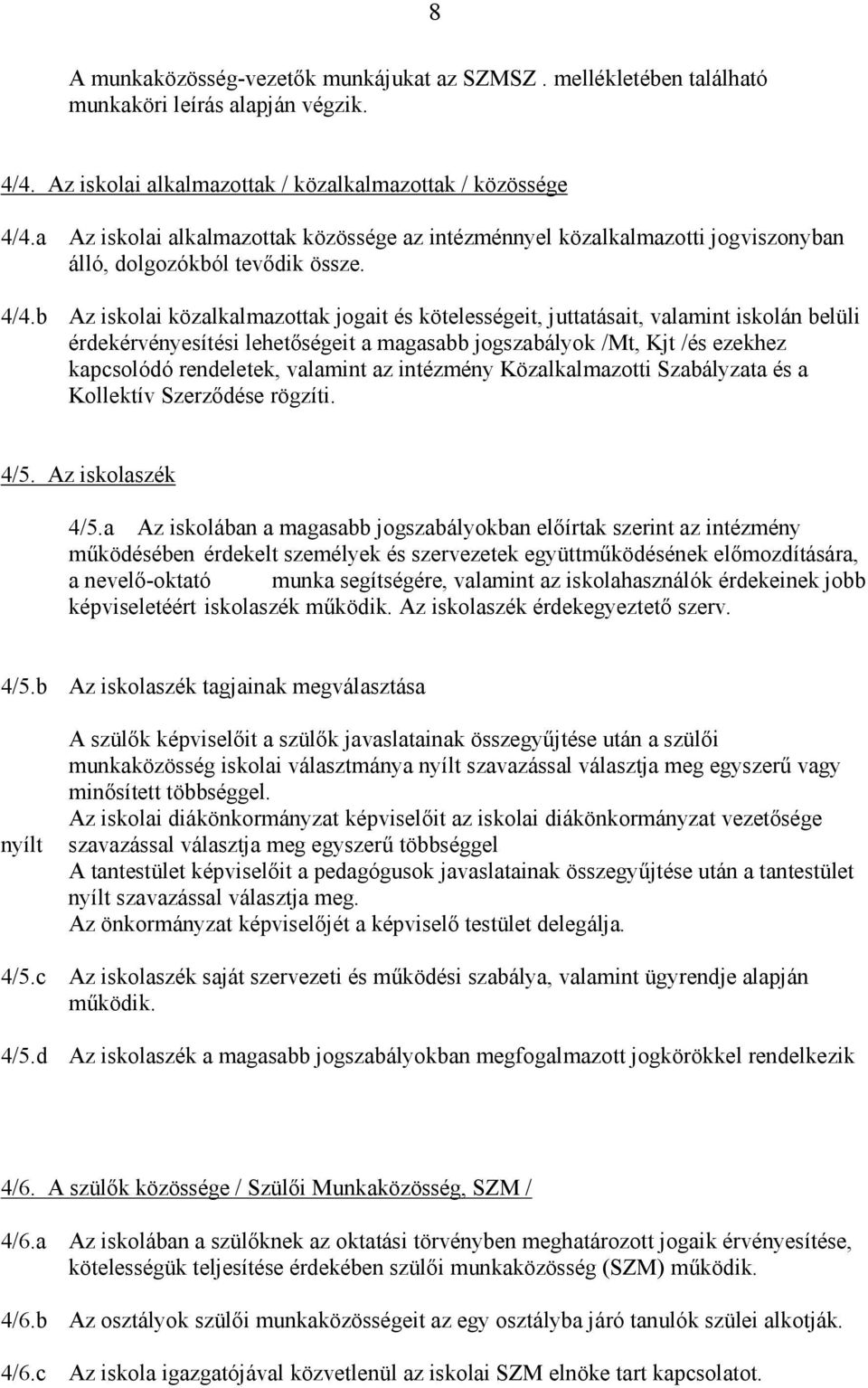 b Az iskolai közalkalmazottak jogait és kötelességeit, juttatásait, valamint iskolán belüli érdekérvényesítési lehetıségeit a magasabb jogszabályok /Mt, Kjt /és ezekhez kapcsolódó rendeletek,