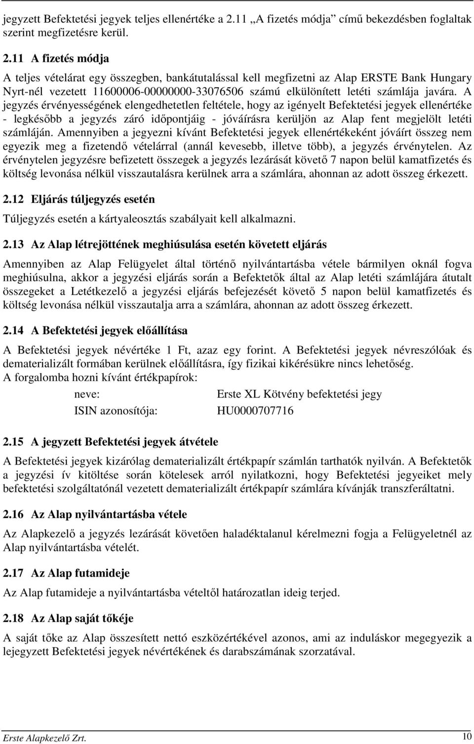 11 A fizetés módja A teljes vételárat egy összegben, bankátutalással kell megfizetni az Alap ERSTE Bank Hungary Nyrt-nél vezetett 11600006-00000000-33076506 számú elkülönített letéti számlája javára.