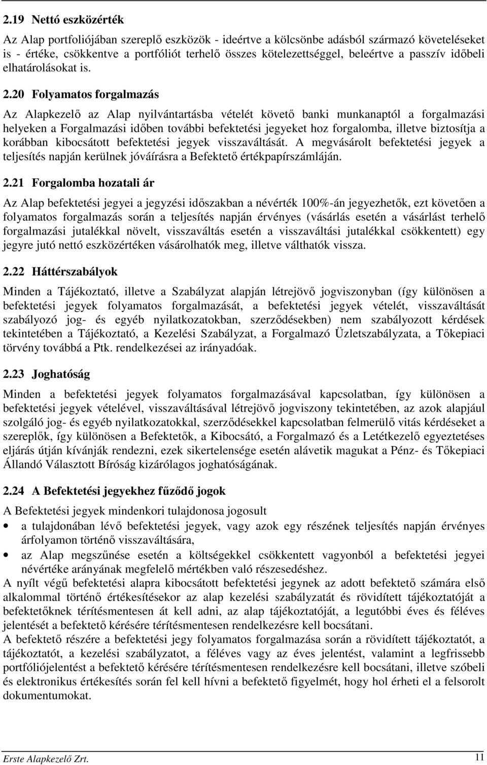 20 Folyamatos forgalmazás Az Alapkezelő az Alap nyilvántartásba vételét követő banki munkanaptól a forgalmazási helyeken a Forgalmazási időben további befektetési jegyeket hoz forgalomba, illetve