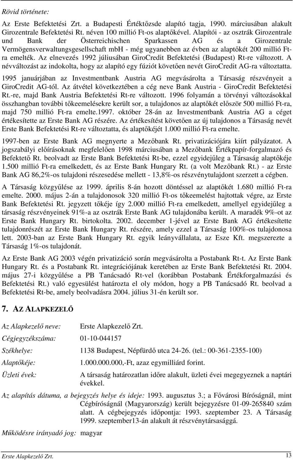 Az elnevezés 1992 júliusában GiroCredit Befektetési (Budapest) Rt-re változott. A névváltozást az indokolta, hogy az alapító egy fúziót követően nevét GiroCredit AG-ra változtatta.