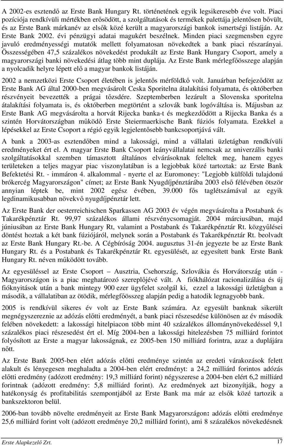 Az Erste Bank 2002. évi pénzügyi adatai magukért beszélnek. Minden piaci szegmensben egyre javuló eredményességi mutatók mellett folyamatosan növekedtek a bank piaci részarányai.