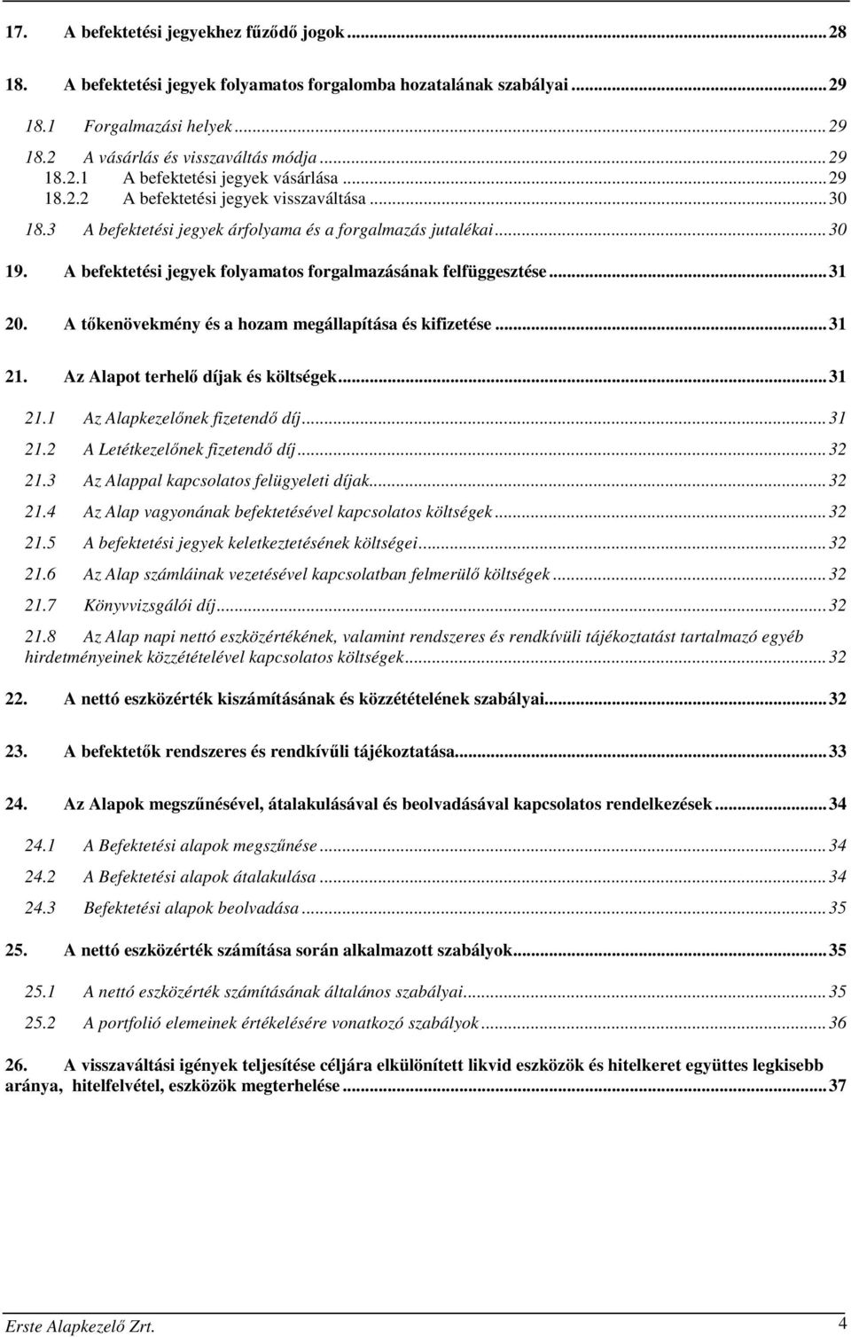 A tőkenövekmény és a hozam megállapítása és kifizetése... 31 21. Az Alapot terhelő díjak és költségek... 31 21.1 Az Alapkezelőnek fizetendő díj... 31 21.2 A Letétkezelőnek fizetendő díj... 32 21.