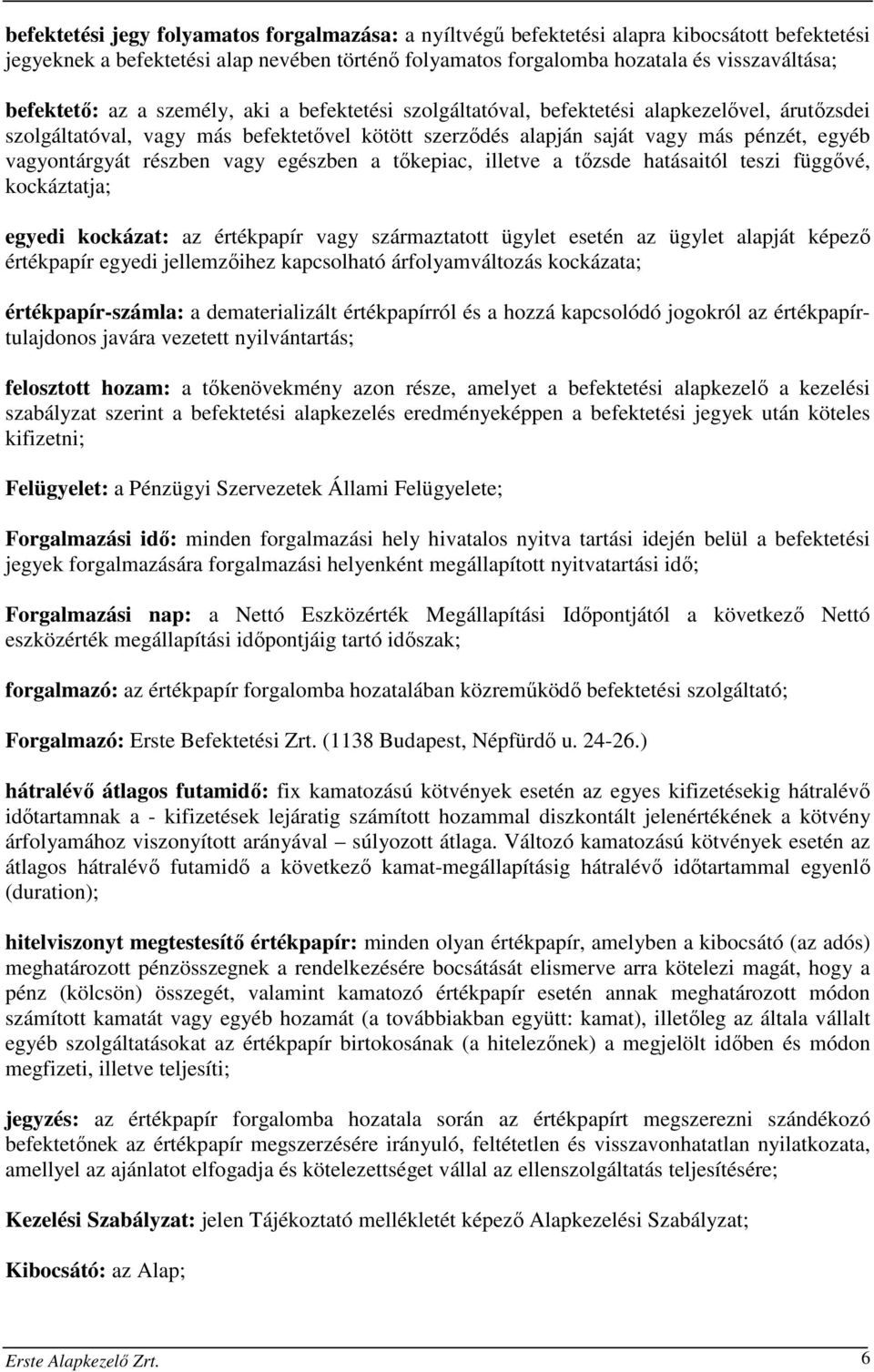 vagyontárgyát részben vagy egészben a tőkepiac, illetve a tőzsde hatásaitól teszi függővé, kockáztatja; egyedi kockázat: az értékpapír vagy származtatott ügylet esetén az ügylet alapját képező