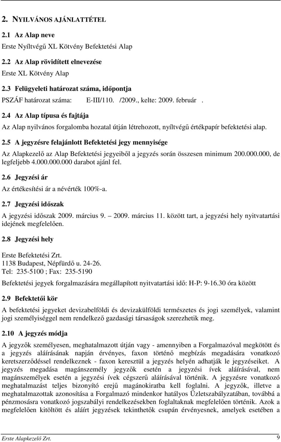 09. február. 2.4 Az Alap típusa és fajtája Az Alap nyilvános forgalomba hozatal útján létrehozott, nyíltvégű értékpapír befektetési alap. 2.5 A jegyzésre felajánlott Befektetési jegy mennyisége Az Alapkezelő az Alap Befektetési jegyeiből a jegyzés során összesen minimum 200.