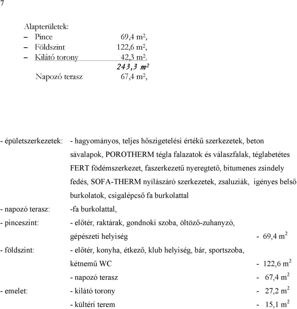 FERT födémszerkezet, faszerkezetű nyeregtető, bitumenes zsindely fedés, SOFA-THERM nyílászáró szerkezetek, zsaluziák, igényes belső burkolatok, csigalépcső fa burkolattal - napozó