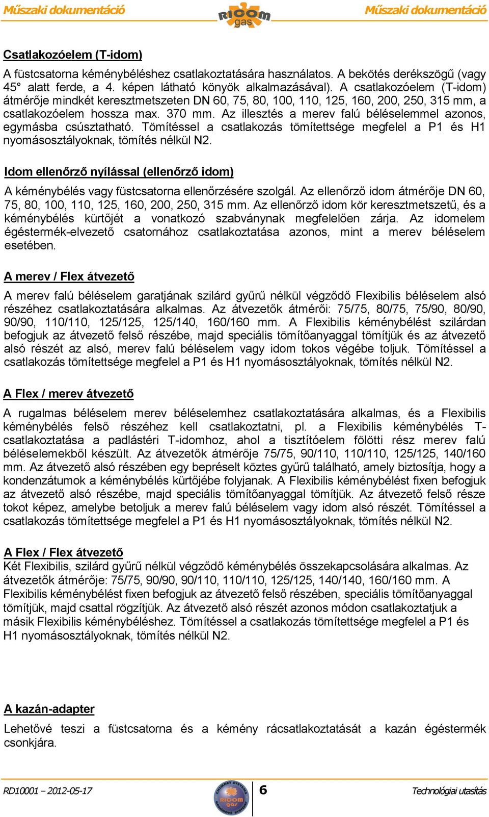 Az illesztés a merev falú béléselemmel azonos, egymásba csúsztatható. Tömítéssel a csatlakozás tömítettsége megfelel a P1 és H1 nyomásosztályoknak, tömítés nélkül N2.