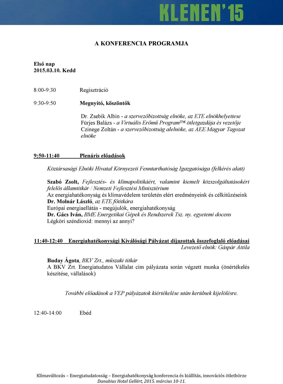 Tagozat elnöke 9:50-11:40 Plenáris előadások Köztársasági Elnöki Hivatal Környezeti Fenntarthatóság Igazgatósága (felkérés alatt) Szabó Zsolt, Fejlesztés- és klímapolitikáért, valamint kiemelt