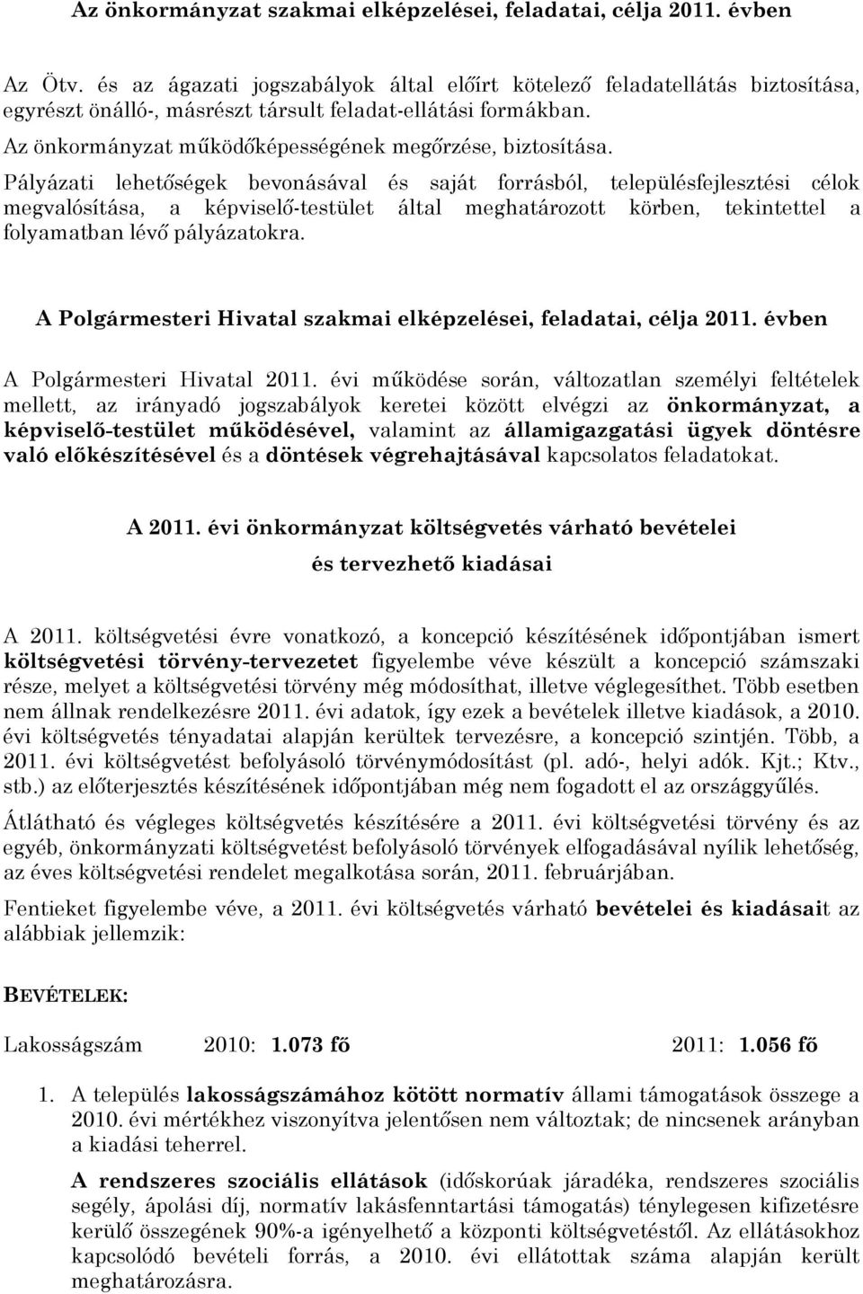 Pályázati lehetőségek bevonásával és saját forrásból, településfejlesztési célok megvalósítása, a képviselő-testület által meghatározott körben, tekintettel a folyamatban lévő pályázatokra.