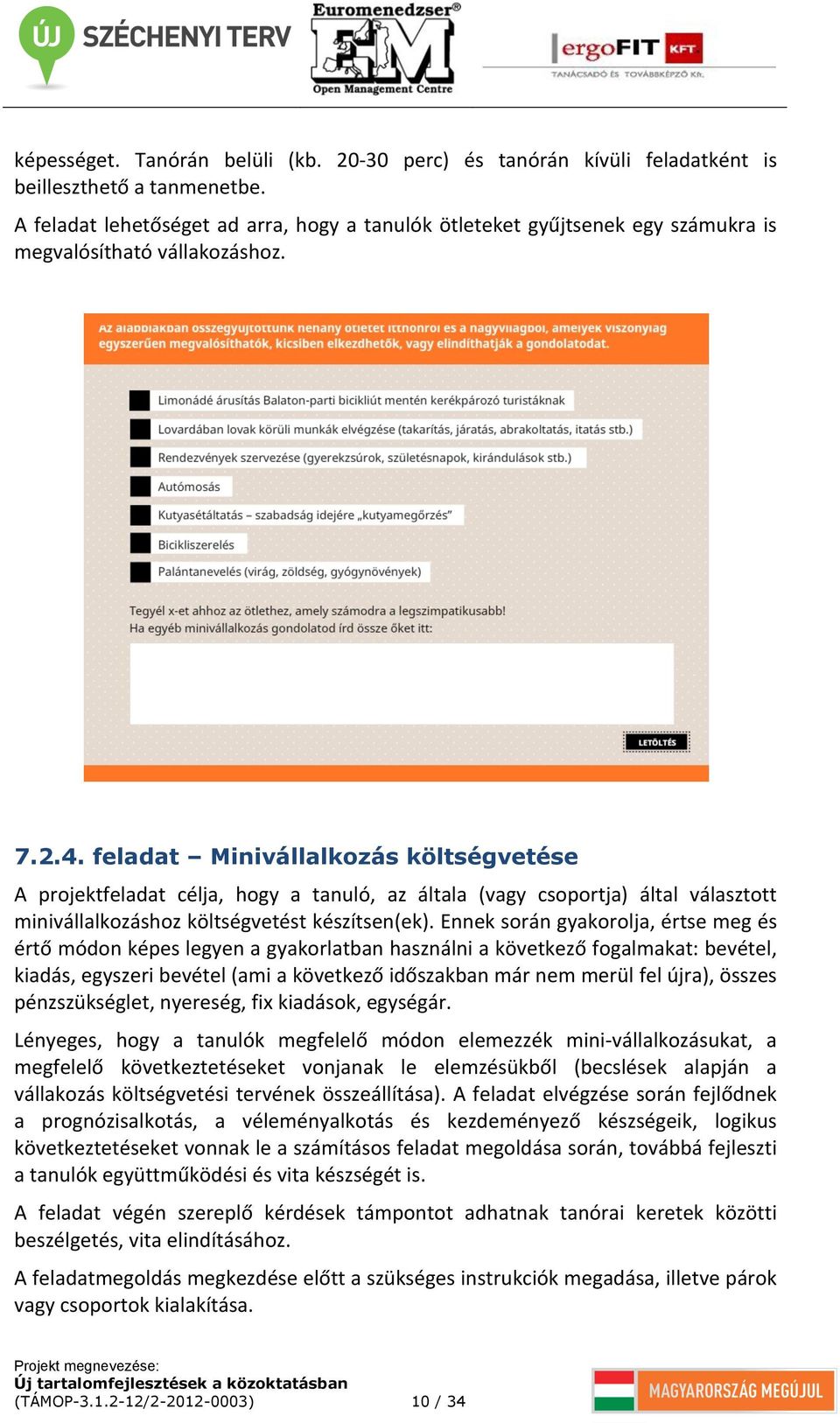 feladat Minivállalkozás költségvetése A projektfeladat célja, hogy a tanuló, az általa (vagy csoportja) által választott minivállalkozáshoz költségvetést készítsen(ek).