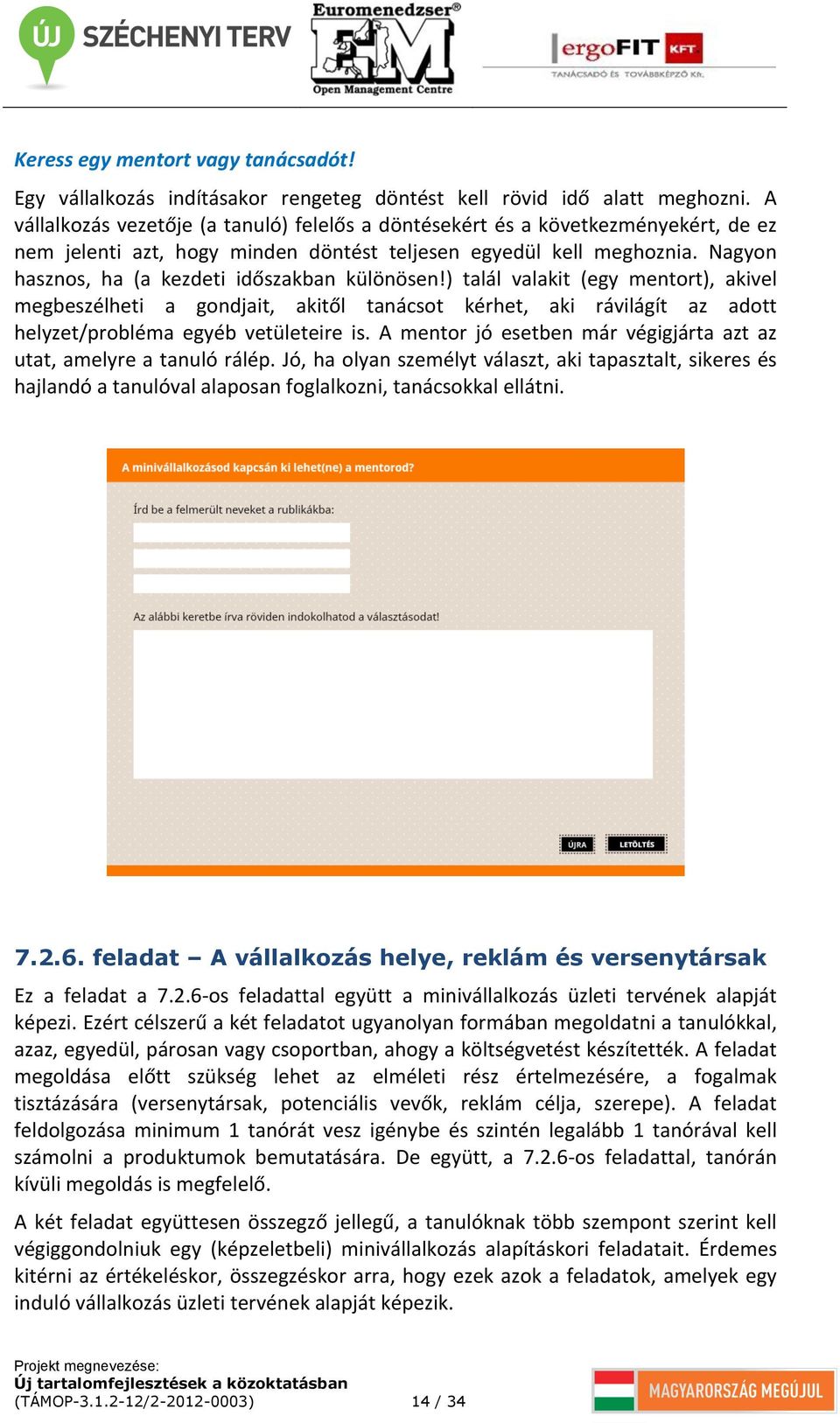 Nagyon hasznos, ha (a kezdeti időszakban különösen!) talál valakit (egy mentort), akivel megbeszélheti a gondjait, akitől tanácsot kérhet, aki rávilágít az adott helyzet/probléma egyéb vetületeire is.