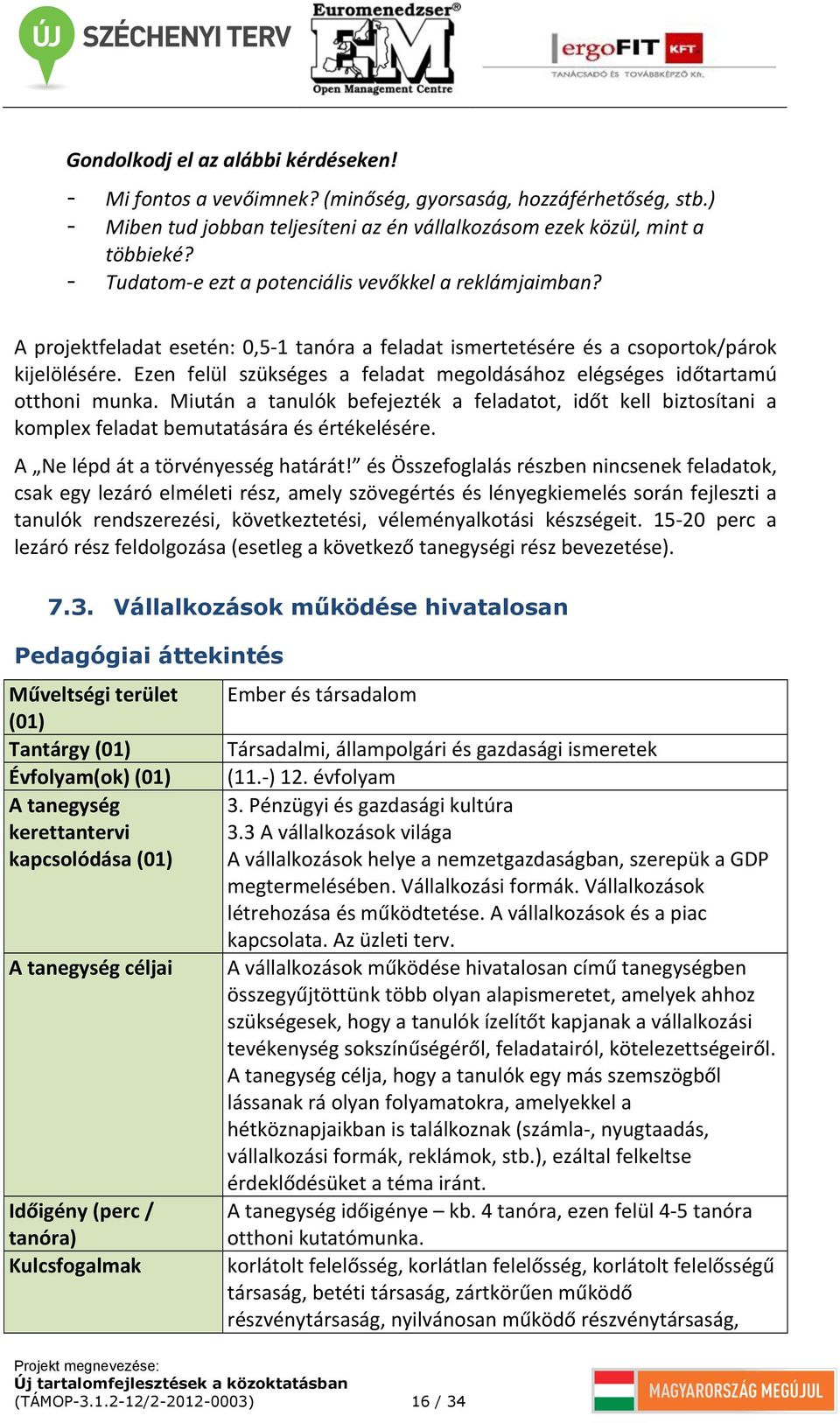 Ezen felül szükséges a feladat megoldásához elégséges időtartamú otthoni munka. Miután a tanulók befejezték a feladatot, időt kell biztosítani a komplex feladat bemutatására és értékelésére.