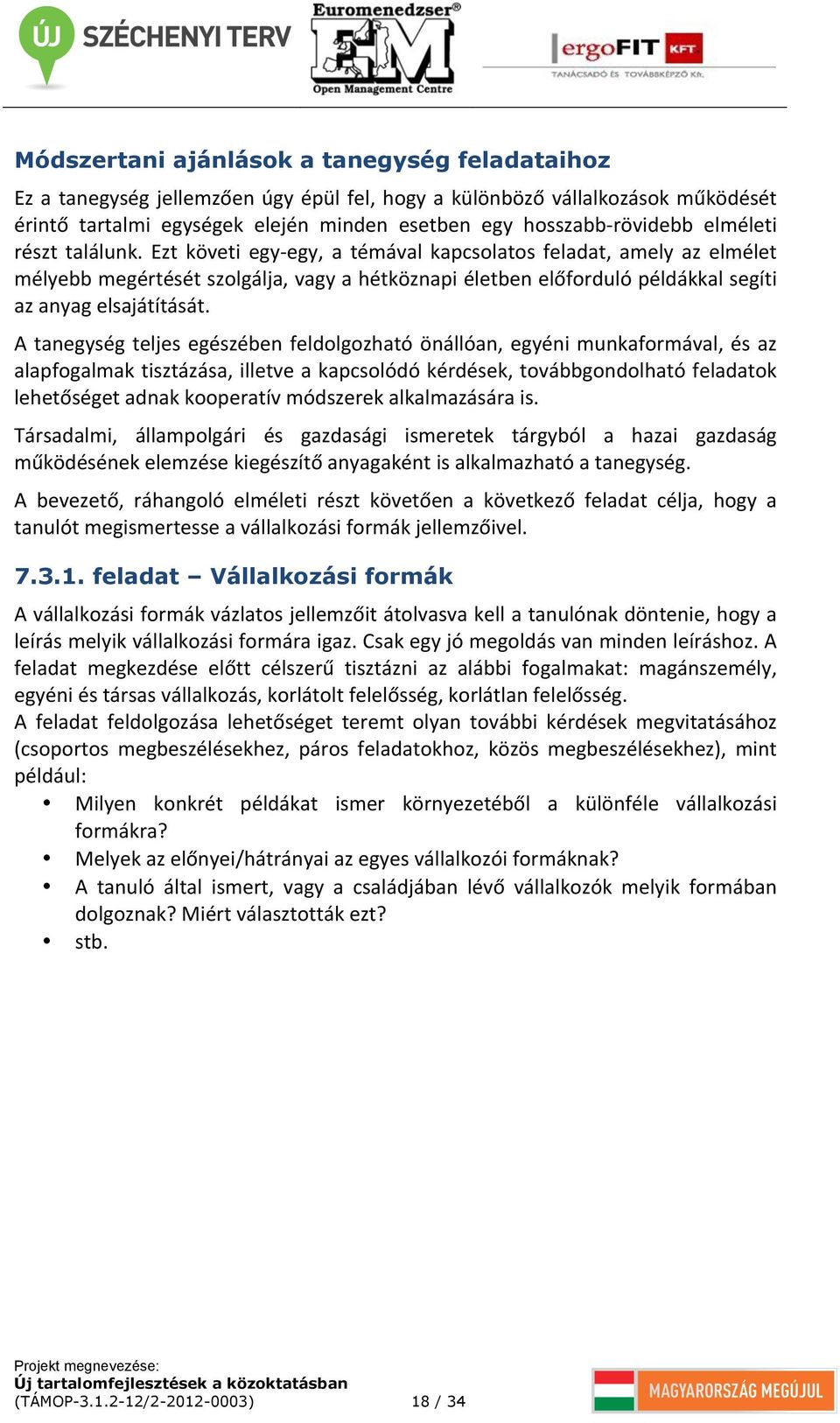 Ezt követi egy- egy, a témával kapcsolatos feladat, amely az elmélet mélyebb megértését szolgálja, vagy a hétköznapi életben előforduló példákkal segíti az anyag elsajátítását.