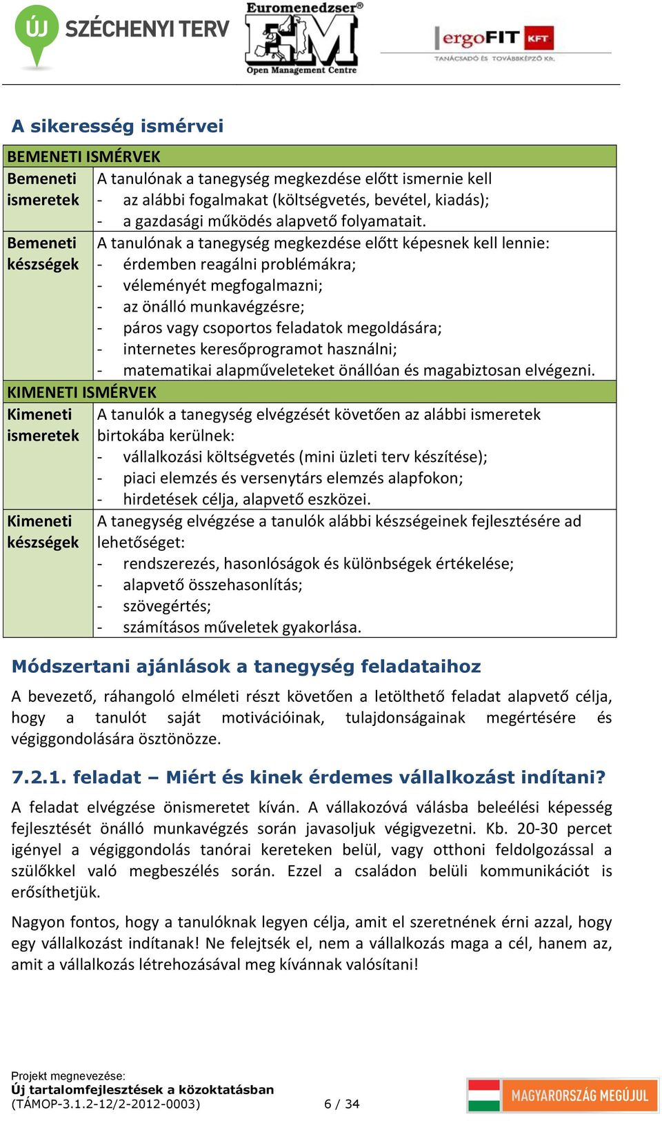 Bemeneti A tanulónak a tanegység megkezdése előtt képesnek kell lennie: készségek - érdemben reagálni problémákra; - véleményét megfogalmazni; - az önálló munkavégzésre; - páros vagy csoportos