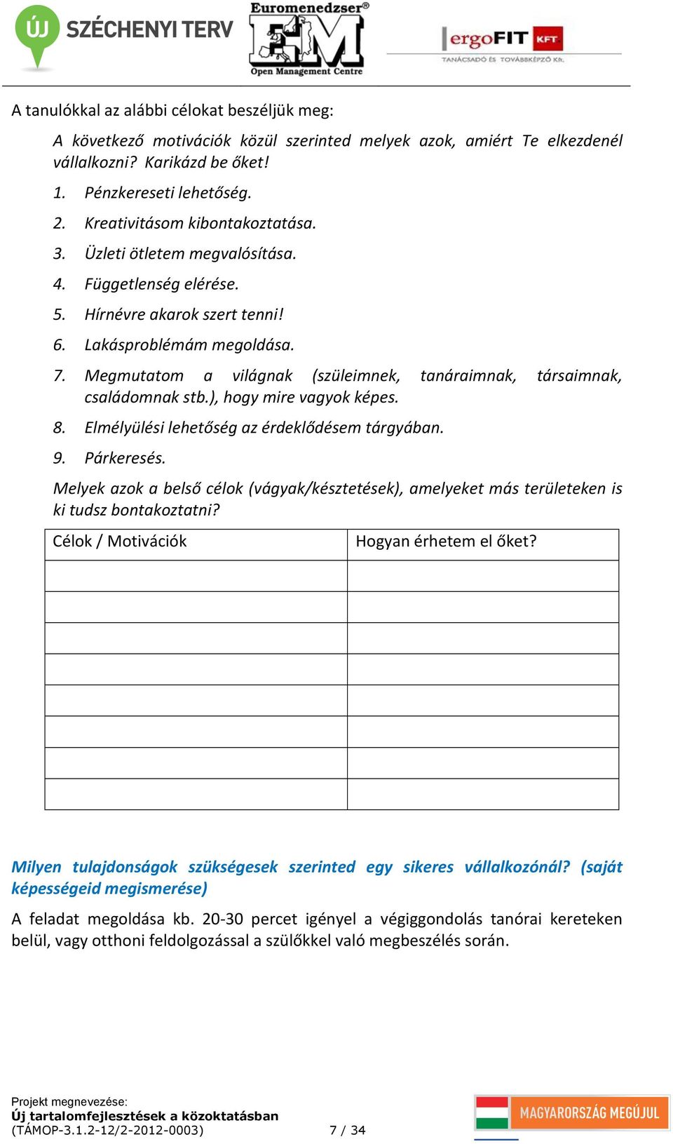 Megmutatom a világnak (szüleimnek, tanáraimnak, társaimnak, családomnak stb.), hogy mire vagyok képes. 8. Elmélyülési lehetőség az érdeklődésem tárgyában. 9. Párkeresés.