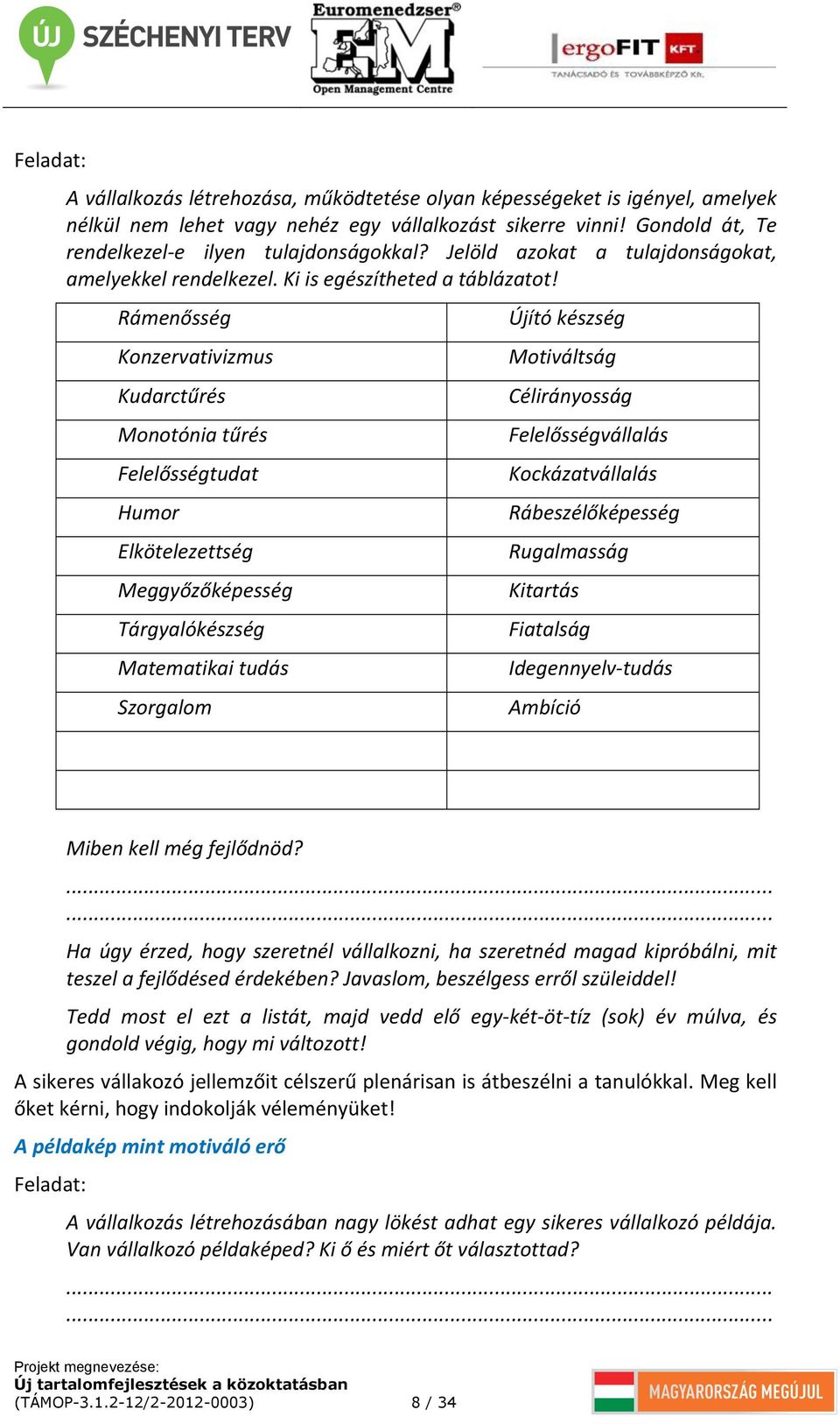 Rámenősség Konzervativizmus Kudarctűrés Monotónia tűrés Felelősségtudat Humor Elkötelezettség Meggyőzőképesség Tárgyalókészség Matematikai tudás Szorgalom Újító készség Motiváltság Célirányosság