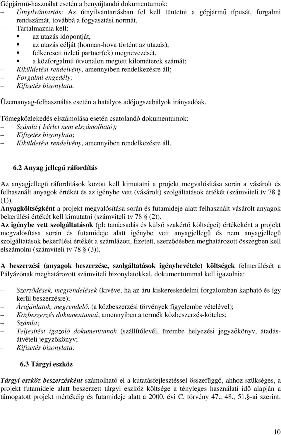 amennyiben rendelkezésre áll; Forgalmi engedély; Kifizetés bizonylata. Üzemanyag-felhasználás esetén a hatályos adójogszabályok irányadóak.